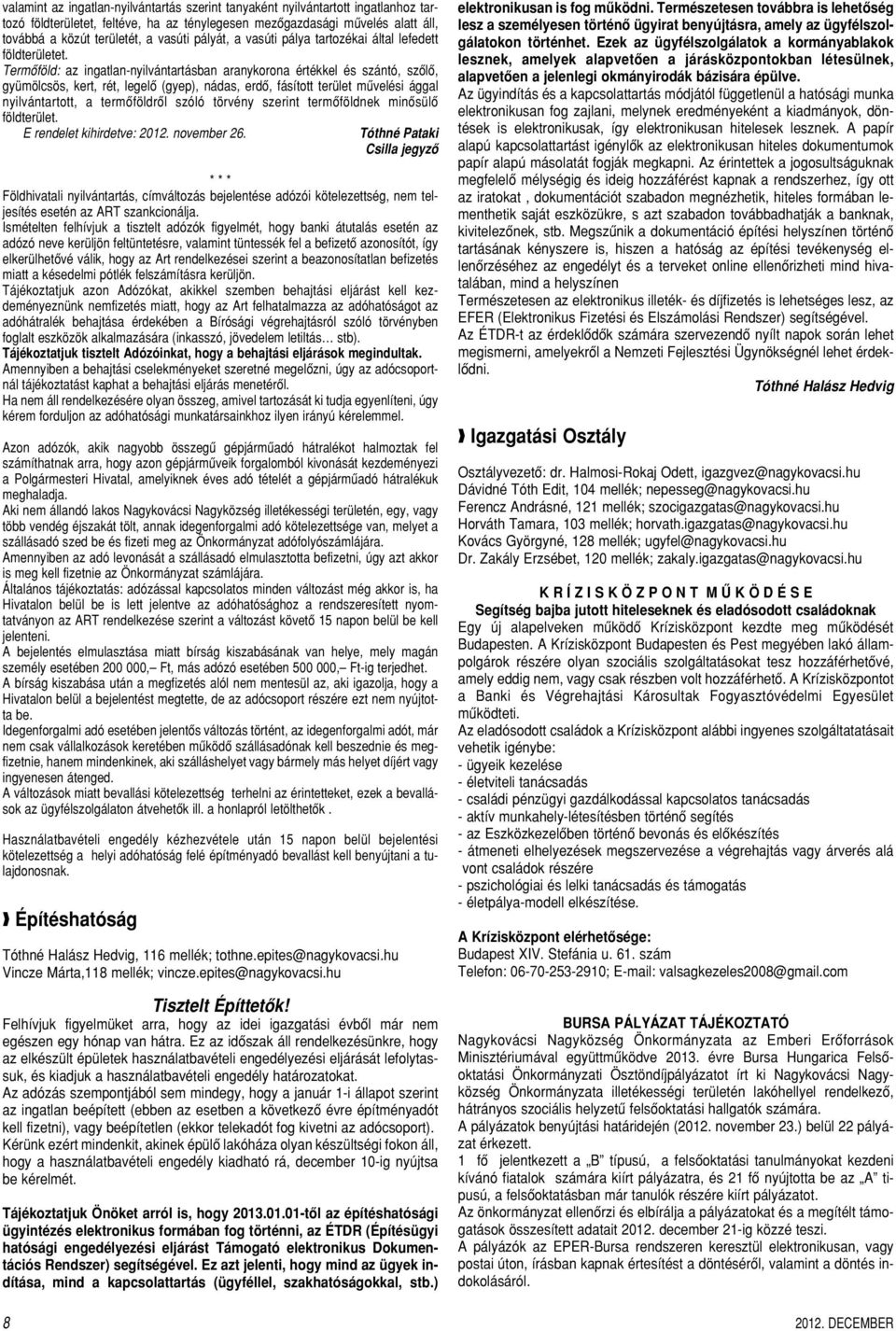 Termôföld: az ingatlan-nyilvántartásban aranykorona értékkel és szántó, szôlô, gyümölcsös, kert, rét, legelô (gyep), nádas, erdô, fásított terület mûvelési ággal nyilvántartott, a termôföldrôl szóló