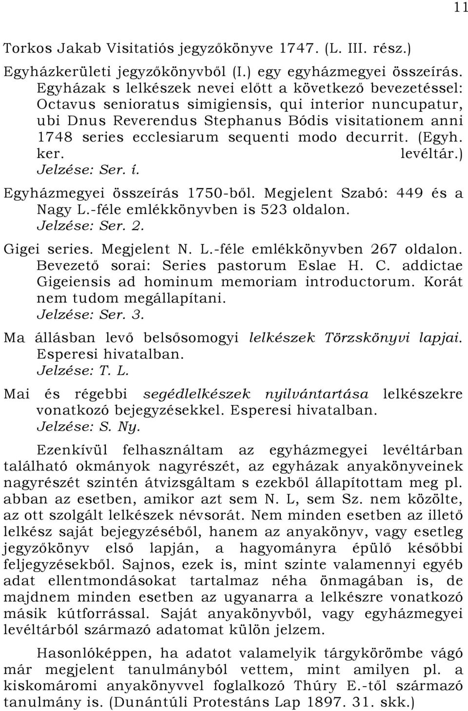 sequenti modo decurrit. (Egyh. ker. levéltár.) Jelzése: Ser. í. Egyházmegyei összeírás 1750-ből. Megjelent Szabó: 449 és a Nagy L.-féle emlékkönyvben is 523 oldalon. Jelzése: Ser. 2. Gigei series.