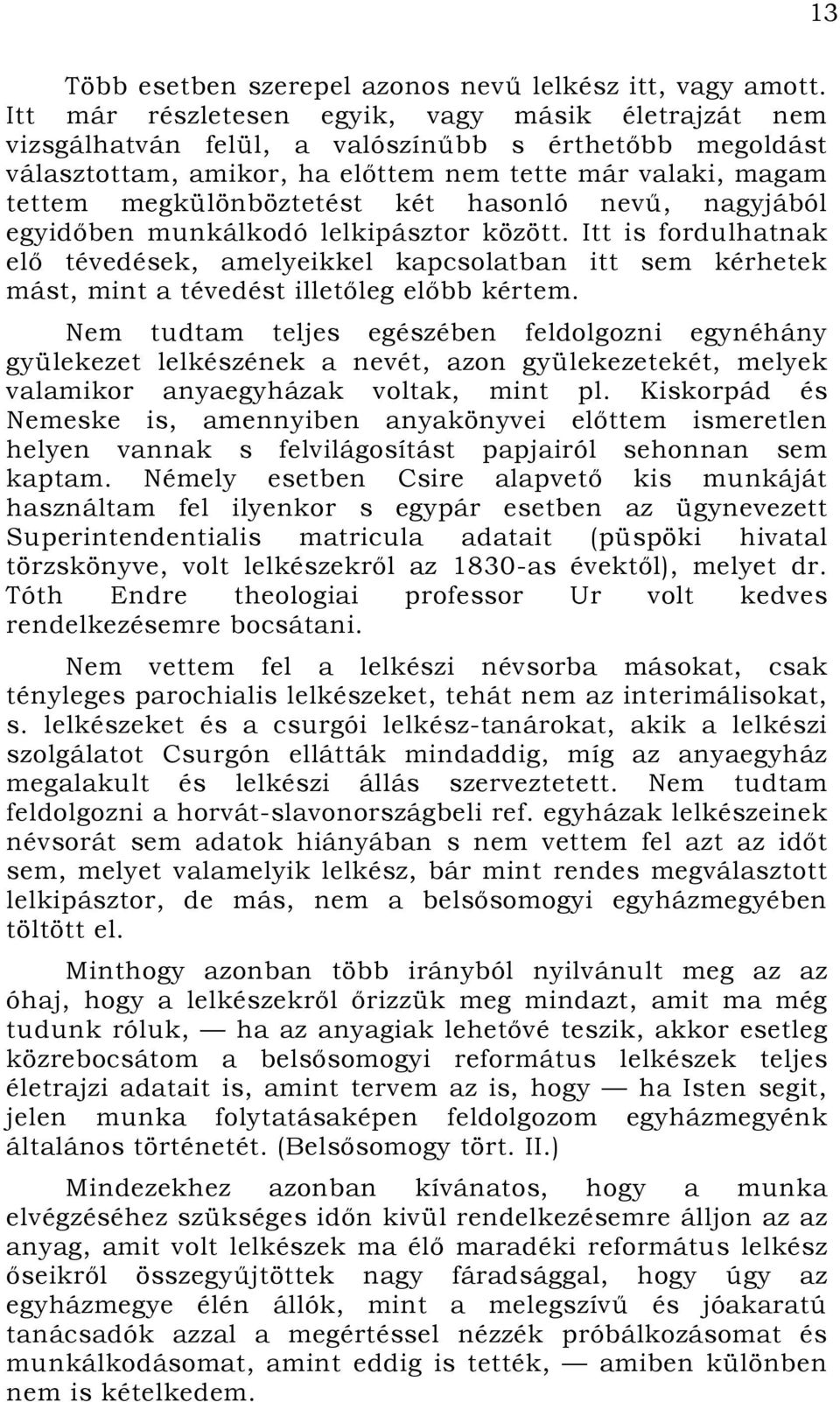 hasonló nevű, nagyjából egyidőben munkálkodó lelkipásztor között. Itt is fordulhatnak elő tévedések, amelyeikkel kapcsolatban itt sem kérhetek mást, mint a tévedést illetőleg előbb kértem.