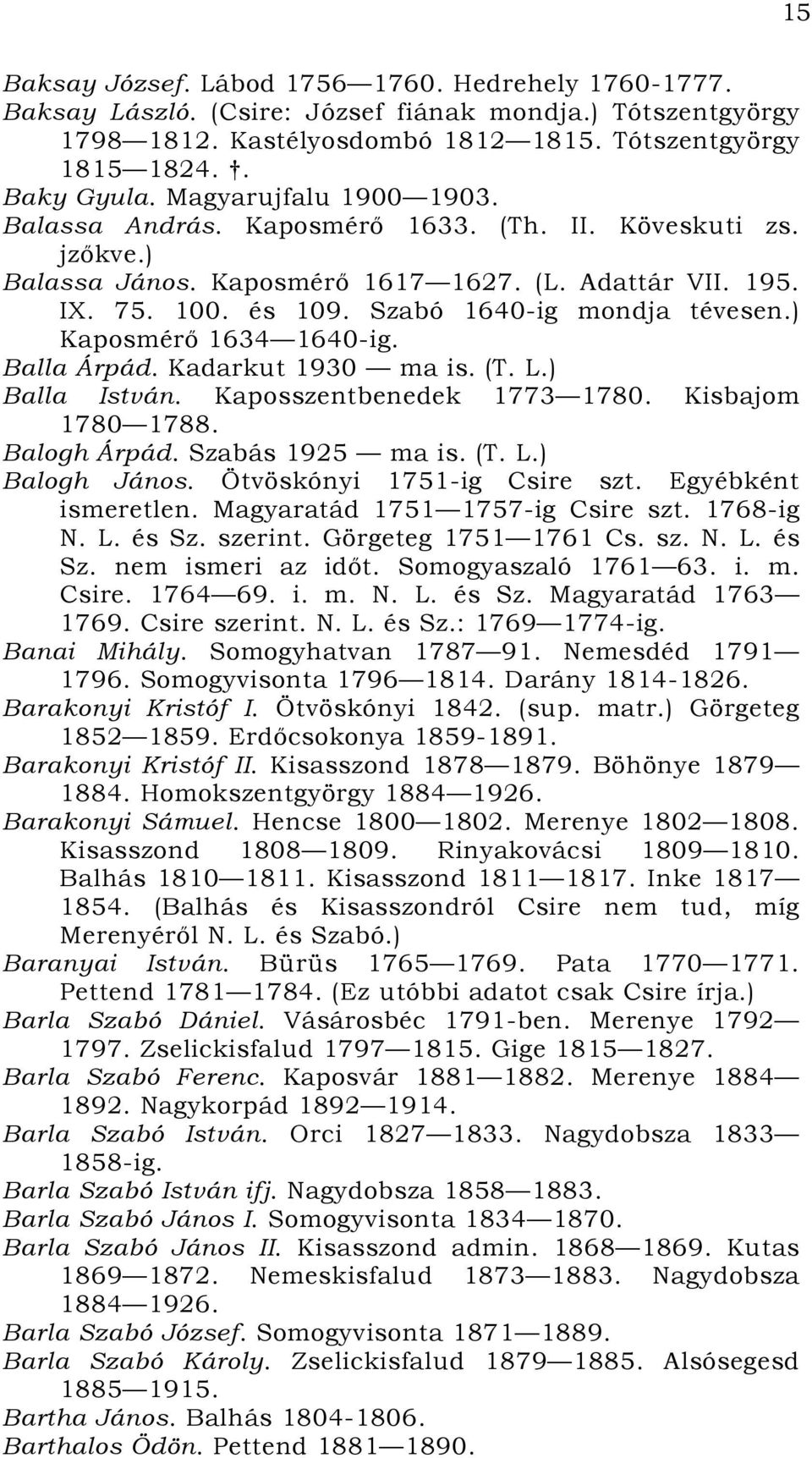 ) Kaposmérő 1634 1640-ig. Balla Árpád. Kadarkut 1930 ma is. (T. L.) Balla István. Kaposszentbenedek 1773 1780. Kisbajom 1780 1788. Balogh Árpád. Szabás 1925 ma is. (T. L.) Balogh János.