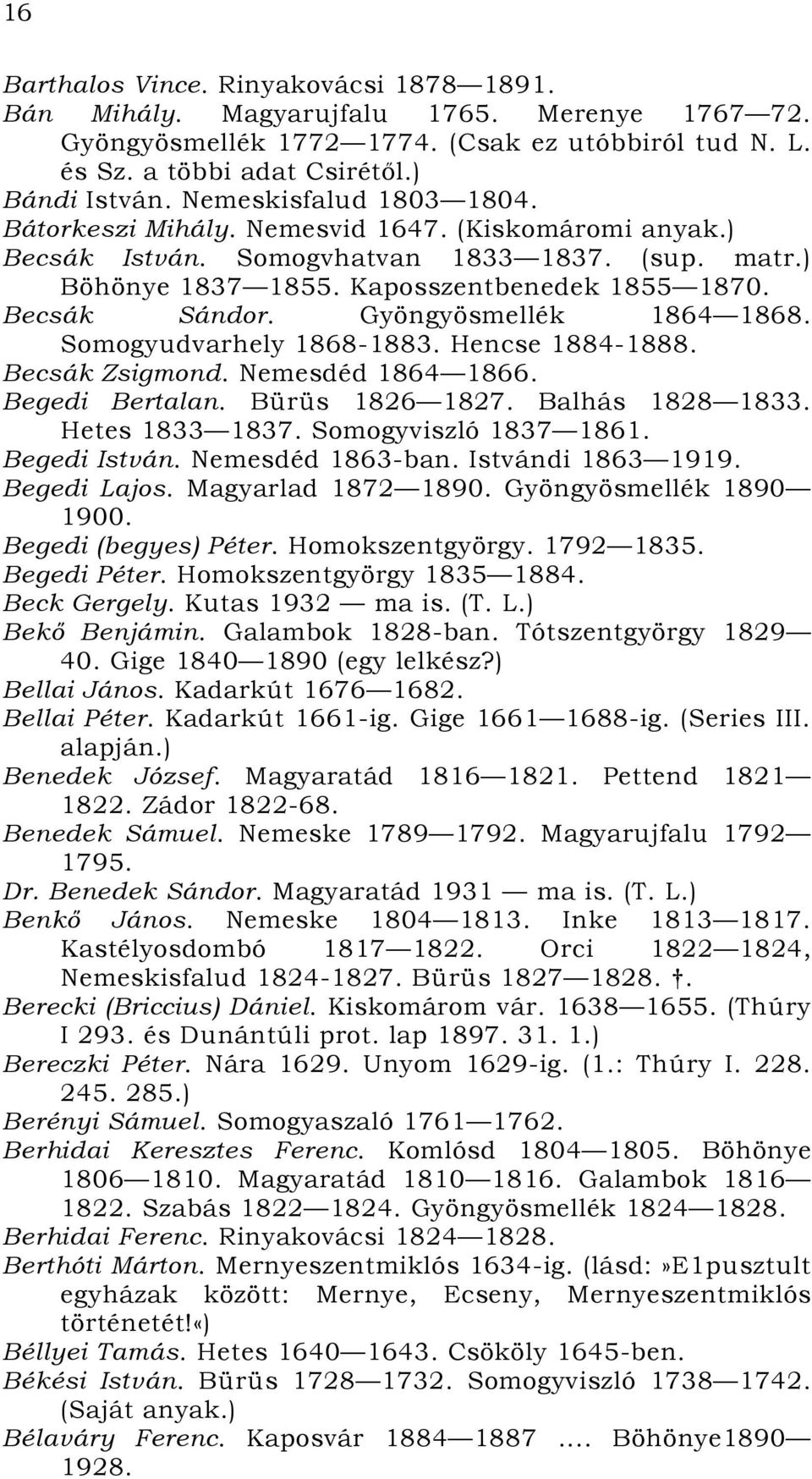 Gyöngyösmellék 1864 1868. Somogyudvarhely 1868-1883. Hencse 1884-1888. Becsák Zsigmond. Nemesdéd 1864 1866. Begedi Bertalan. Bürüs 1826 1827. Balhás 1828 1833. Hetes 1833 1837. Somogyviszló 1837 1861.