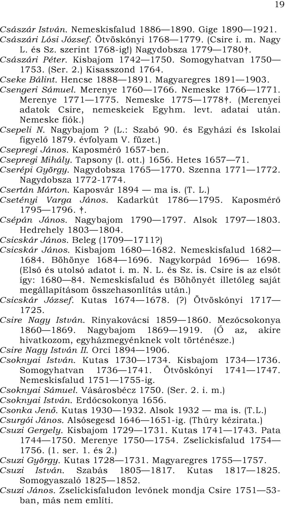 Nemeske 1775 1778. (Merenyei adatok Csire, nemeskeiek Egyhm. levt. adatai után. Nemeske fiók.) Csepeli N. Nagybajom? (L.: Szabó 90. és Egyházi és Iskolai figyelő 1879. évfolyam V. füzet.