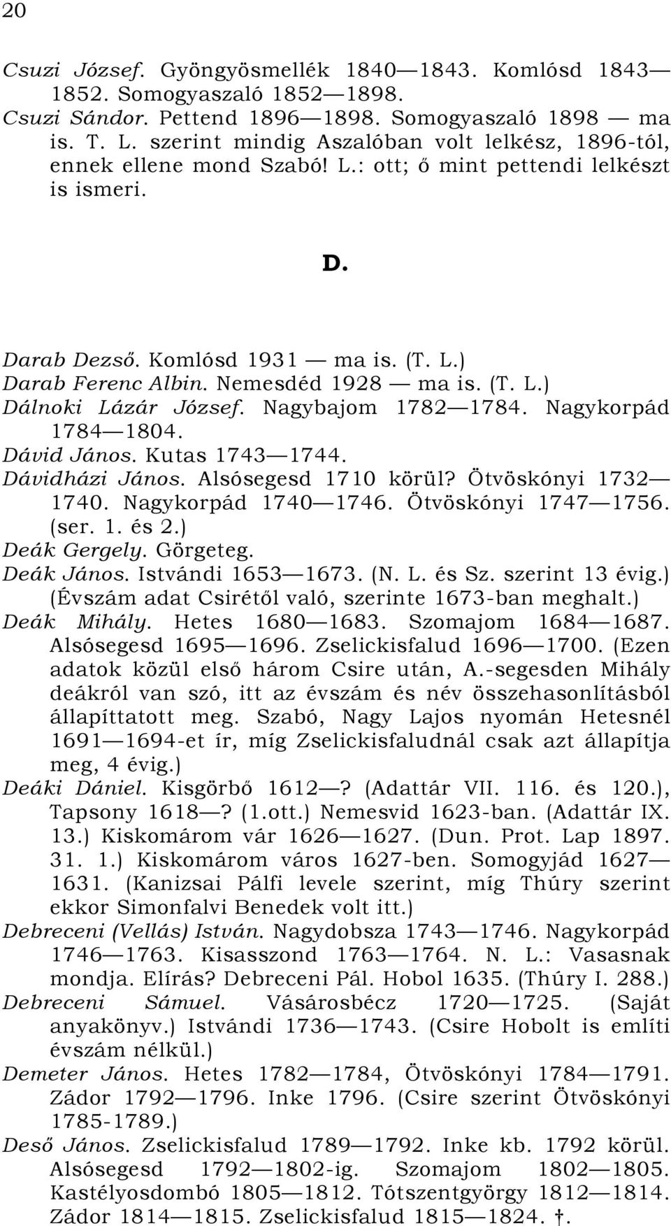 Nemesdéd 1928 ma is. (T. L.) Dálnoki Lázár József. Nagybajom 1782 1784. Nagykorpád 1784 1804. Dávid János. Kutas 1743 1744. Dávidházi János. Alsósegesd 1710 körül? Ötvöskónyi 1732 1740.