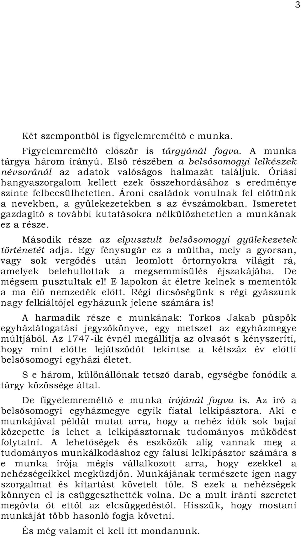 Ároni családok vonulnak fel előttünk a nevekben, a gyülekezetekben s az évszámokban. Ismeretet gazdagító s további kutatásokra nélkülözhetetlen a munkának ez a része.