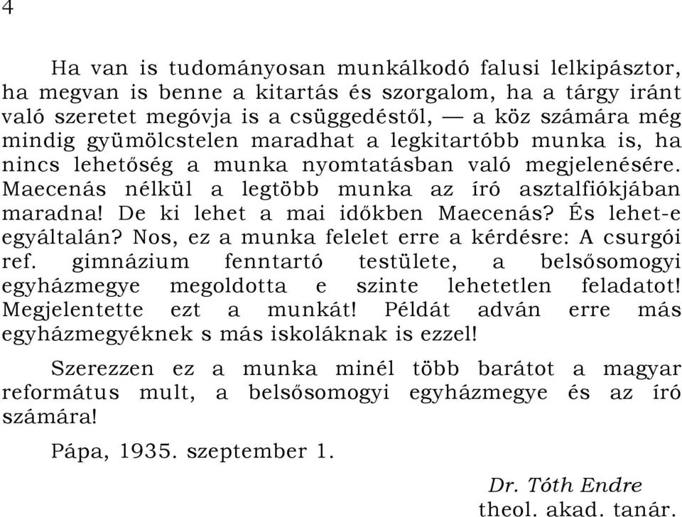 És lehet-e egyáltalán? Nos, ez a munka felelet erre a kérdésre: A csurgói ref. gimnázium fenntartó testülete, a belsősomogyi egyházmegye megoldotta e szinte lehetetlen feladatot!