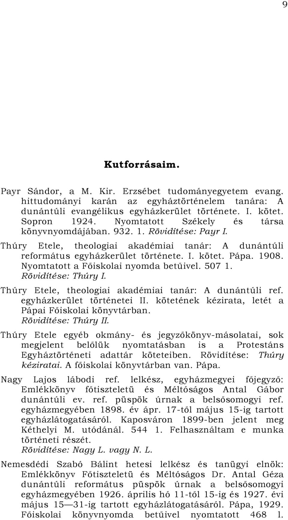 Nyomtatott a Főiskolai nyomda betűivel. 507 1. Rövidítése: Thúry I. Thúry Etele, theologiai akadémiai tanár: A dunántúli ref. egyházkerület történetei II.