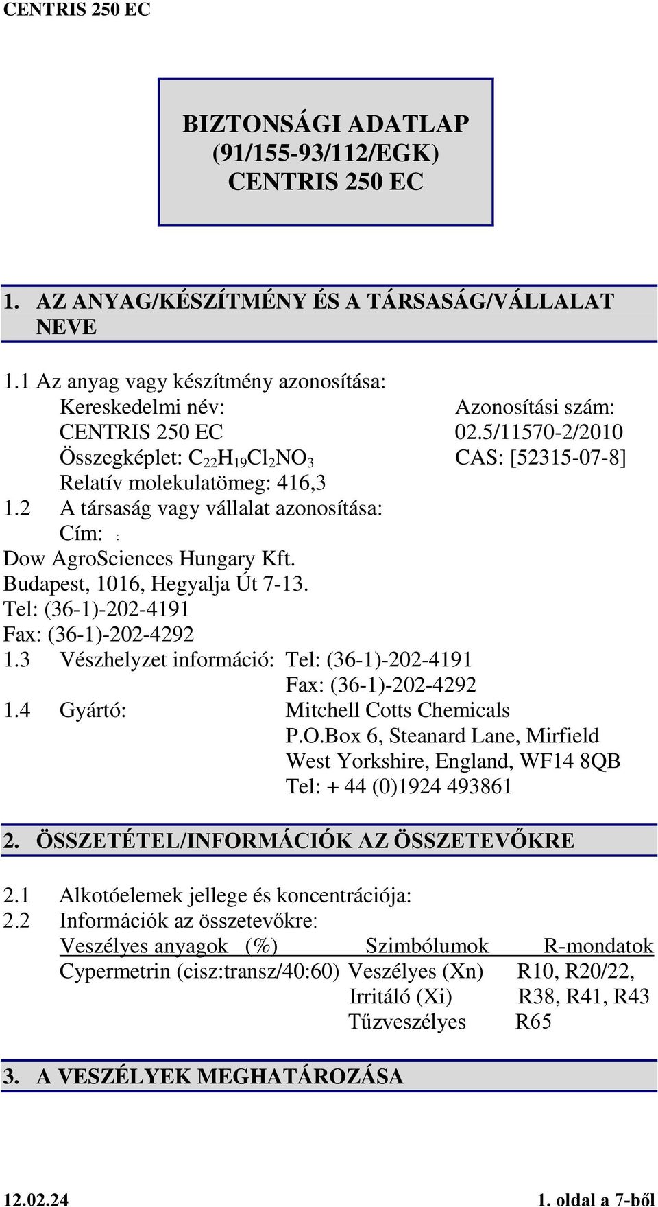 2 A társaság vagy vállalat azonosítása: Cím: : Dow AgroSciences Hungary Kft. Budapest, 1016, Hegyalja Út 7-13. Tel: (36-1)-202-4191 Fax: (36-1)-202-4292 1.