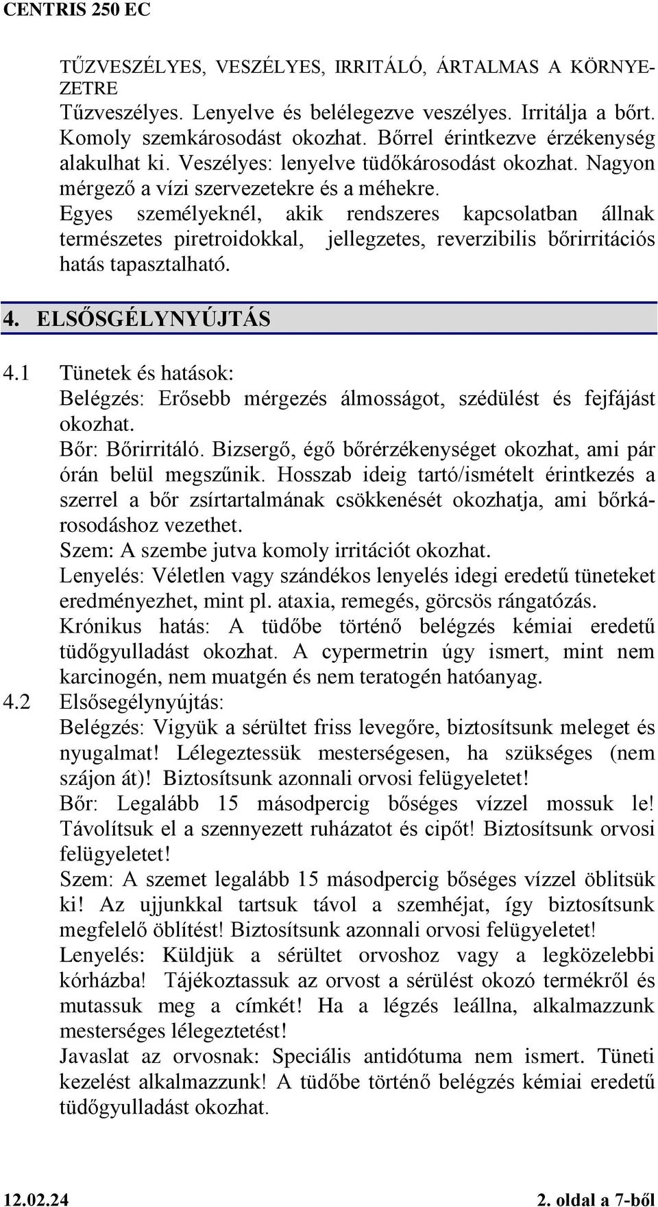 Egyes személyeknél, akik rendszeres kapcsolatban állnak természetes piretroidokkal, jellegzetes, reverzibilis bőrirritációs hatás tapasztalható. 4. ELSŐSGÉLYNYÚJTÁS 4.