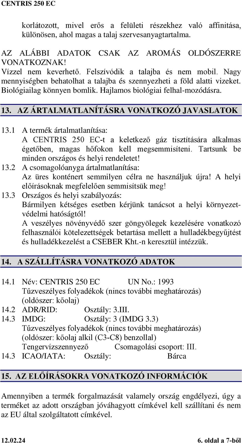 AZ ÁRTALMATLANÍTÁSRA VONATKOZÓ JAVASLATOK 13.1 A termék ártalmatlanítása: A CENTRIS 250 EC-t a keletkező gáz tisztítására alkalmas égetőben, magas hőfokon kell megsemmisíteni.