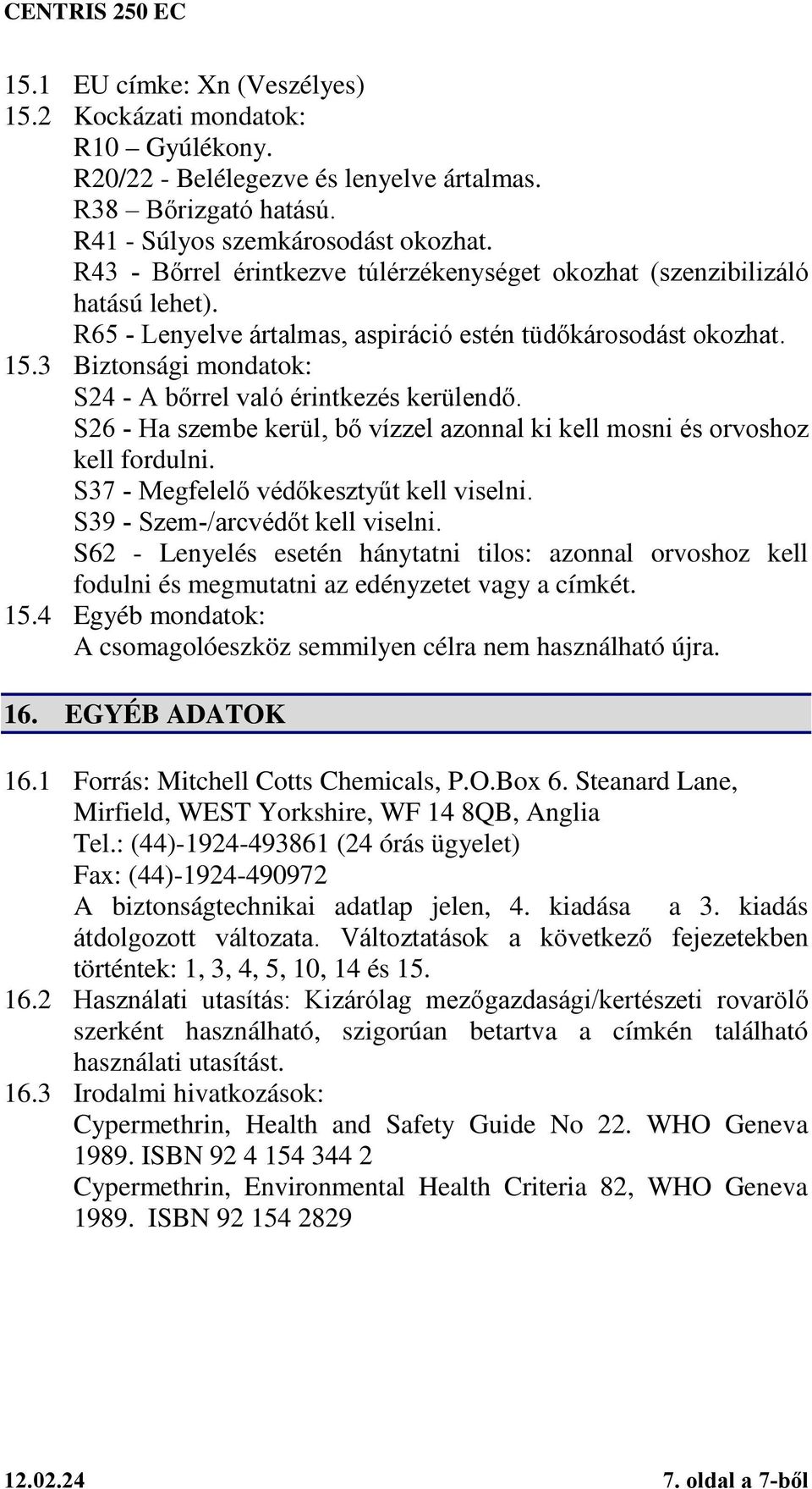 3 Biztonsági mondatok: S24 - A bőrrel való érintkezés kerülendő. S26 - Ha szembe kerül, bő vízzel azonnal ki kell mosni és orvoshoz kell fordulni. S37 - Megfelelő védőkesztyűt kell viselni.