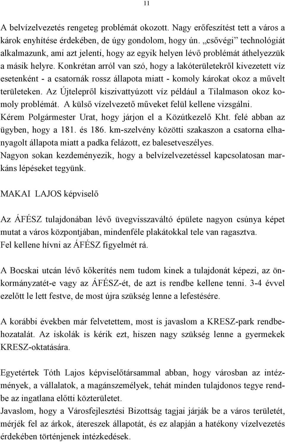 Konkrétan arról van szó, hogy a lakóterületekről kivezetett víz esetenként - a csatornák rossz állapota miatt - komoly károkat okoz a művelt területeken.