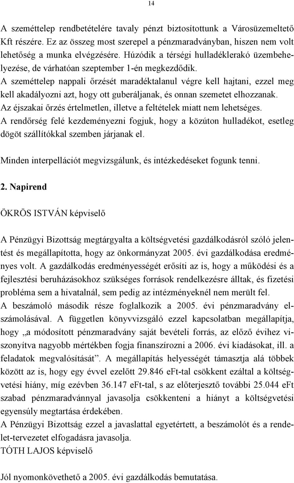 A szeméttelep nappali őrzését maradéktalanul végre kell hajtani, ezzel meg kell akadályozni azt, hogy ott guberáljanak, és onnan szemetet elhozzanak.