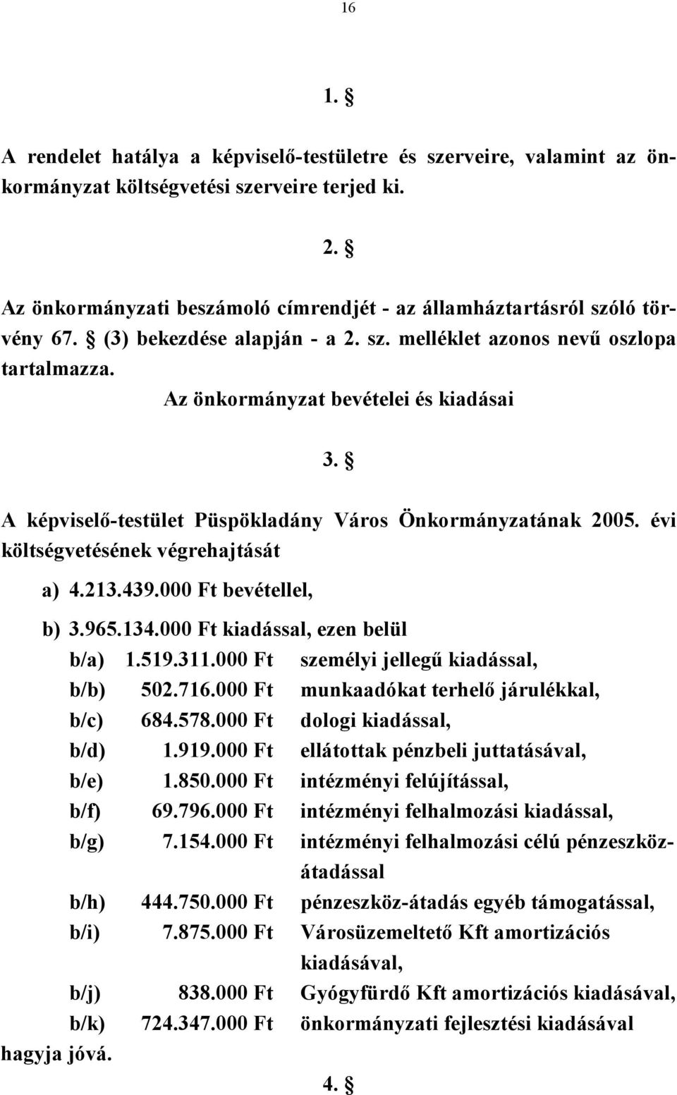 A képviselő-testület Püspökladány Város Önkormányzatának 2005. évi költségvetésének végrehajtását a) 4.213.439.000 Ft bevétellel, b) 3.965.134.000 Ft kiadással, ezen belül b/a) 1.519.311.