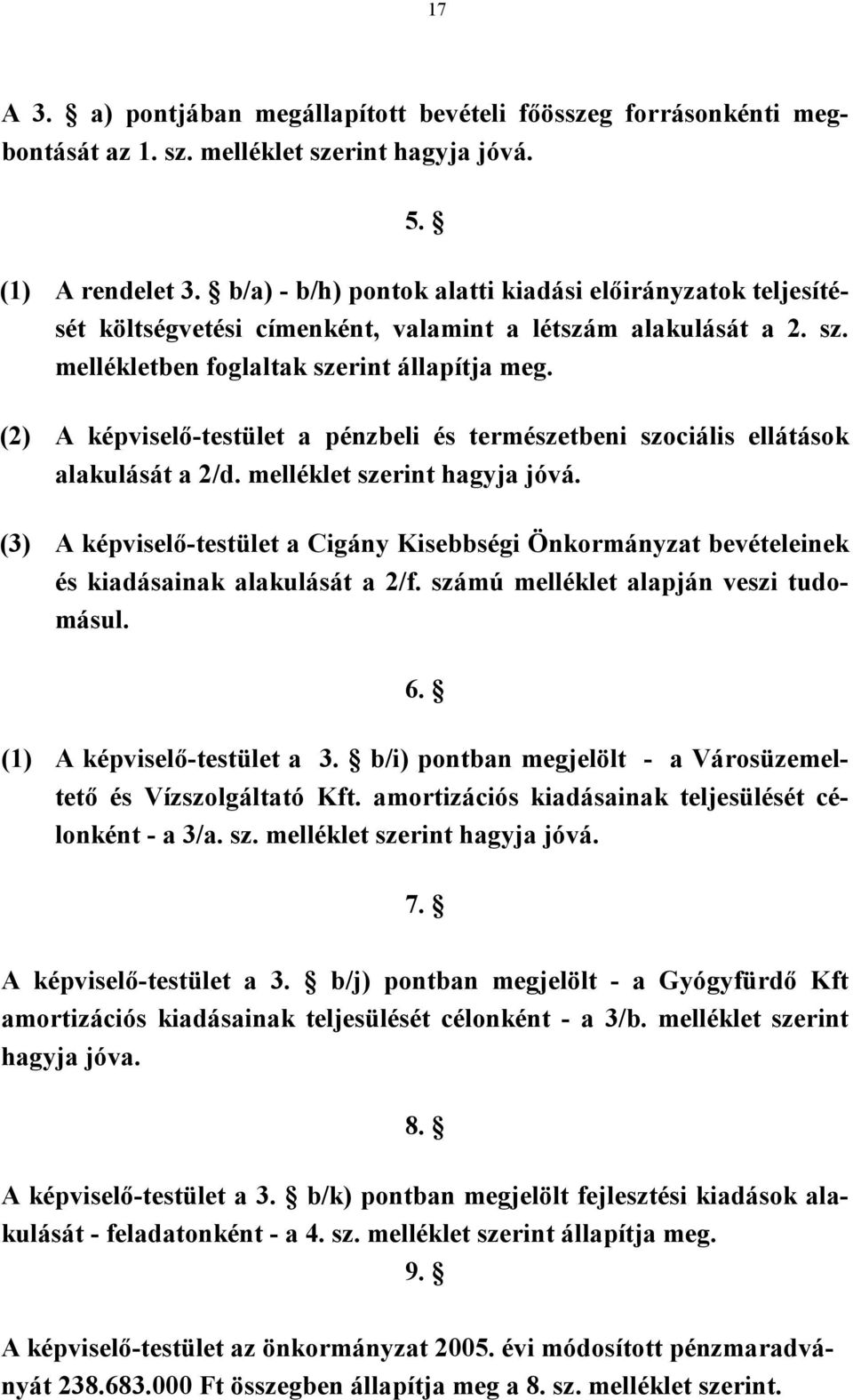 (2) A képviselő-testület a pénzbeli és természetbeni szociális ellátások alakulását a 2/d. melléklet szerint hagyja jóvá.