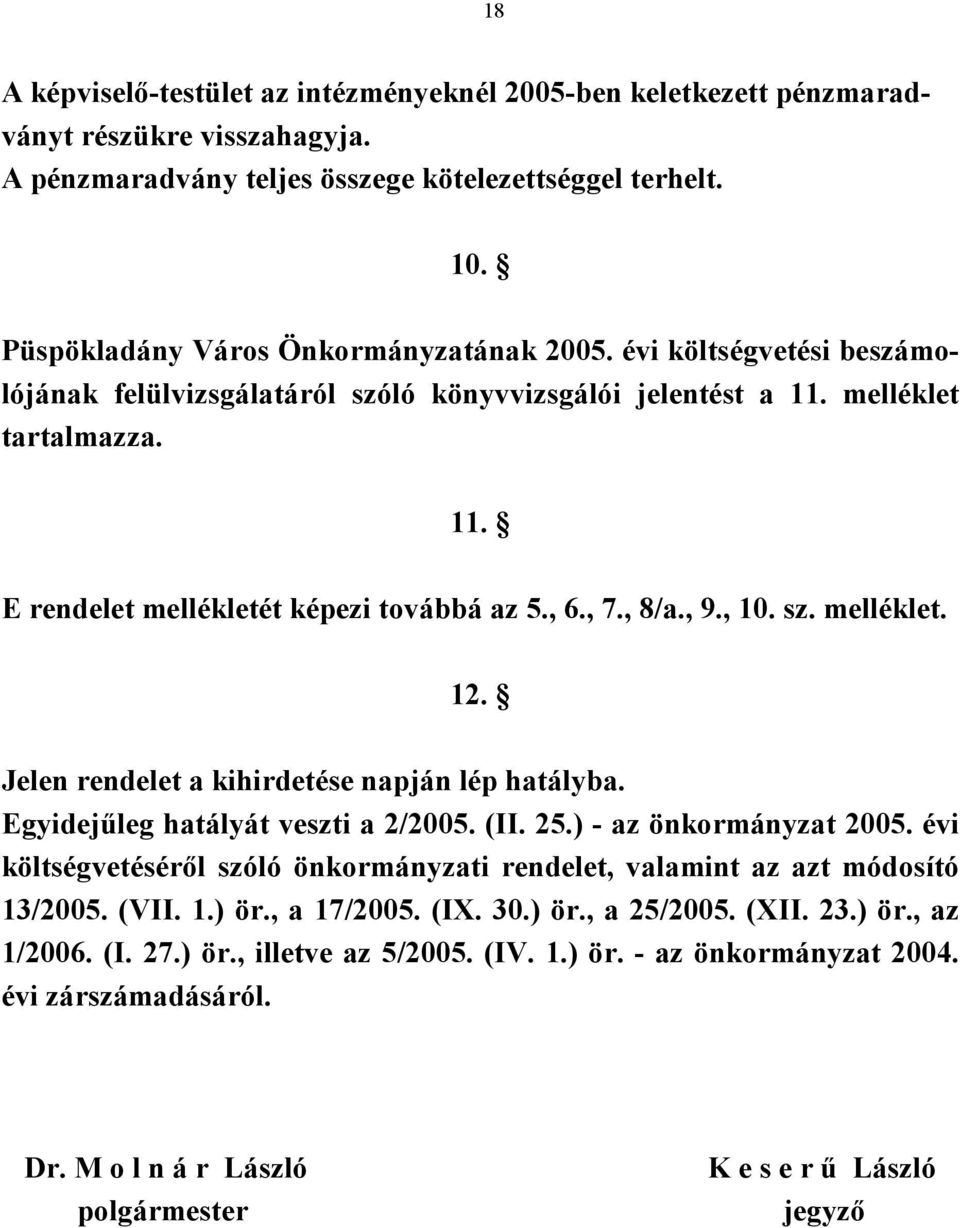 , 6., 7., 8/a., 9., 10. sz. melléklet. 12. Jelen rendelet a kihirdetése napján lép hatályba. Egyidejűleg hatályát veszti a 2/2005. (II. 25.) - az önkormányzat 2005.