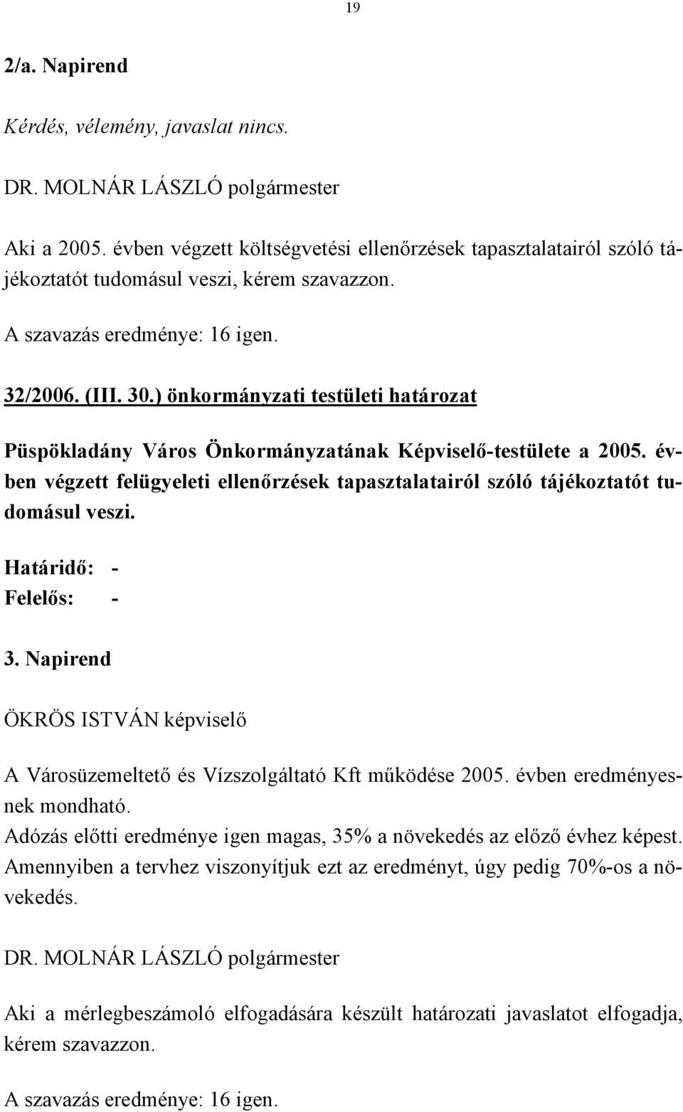 évben végzett felügyeleti ellenőrzések tapasztalatairól szóló tájékoztatót tudomásul veszi. Határidő: - Felelős: - 3.