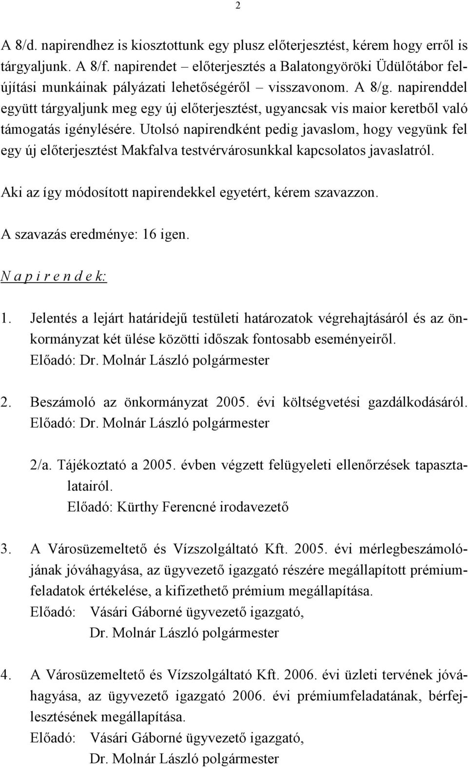 napirenddel együtt tárgyaljunk meg egy új előterjesztést, ugyancsak vis maior keretből való támogatás igénylésére.