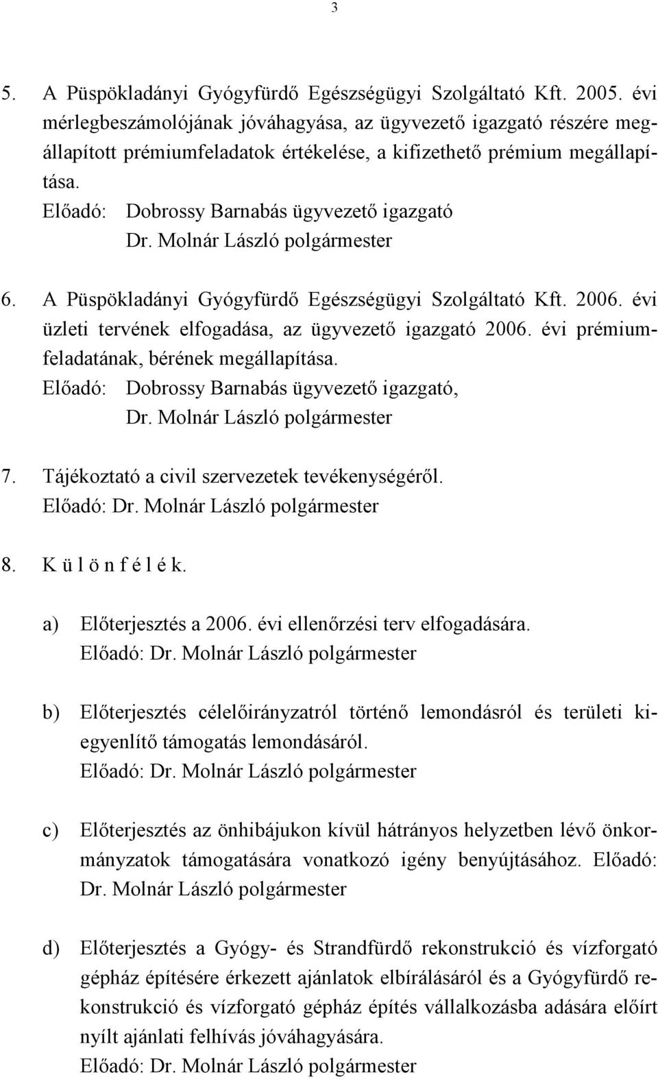 Molnár László polgármester 6. A Püspökladányi Gyógyfürdő Egészségügyi Szolgáltató Kft. 2006. évi üzleti tervének elfogadása, az ügyvezető igazgató 2006. évi prémiumfeladatának, bérének megállapítása.