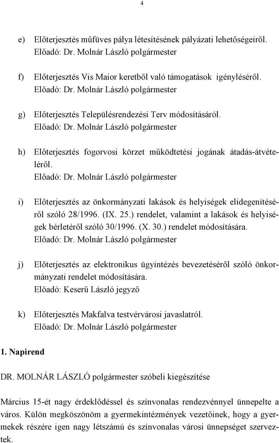 Molnár László polgármester i) Előterjesztés az önkormányzati lakások és helyiségek elidegenítéséről szóló 28/1996. (IX. 25.) rendelet, valamint a lakások és helyiségek bérletéről szóló 30/1996. (X.