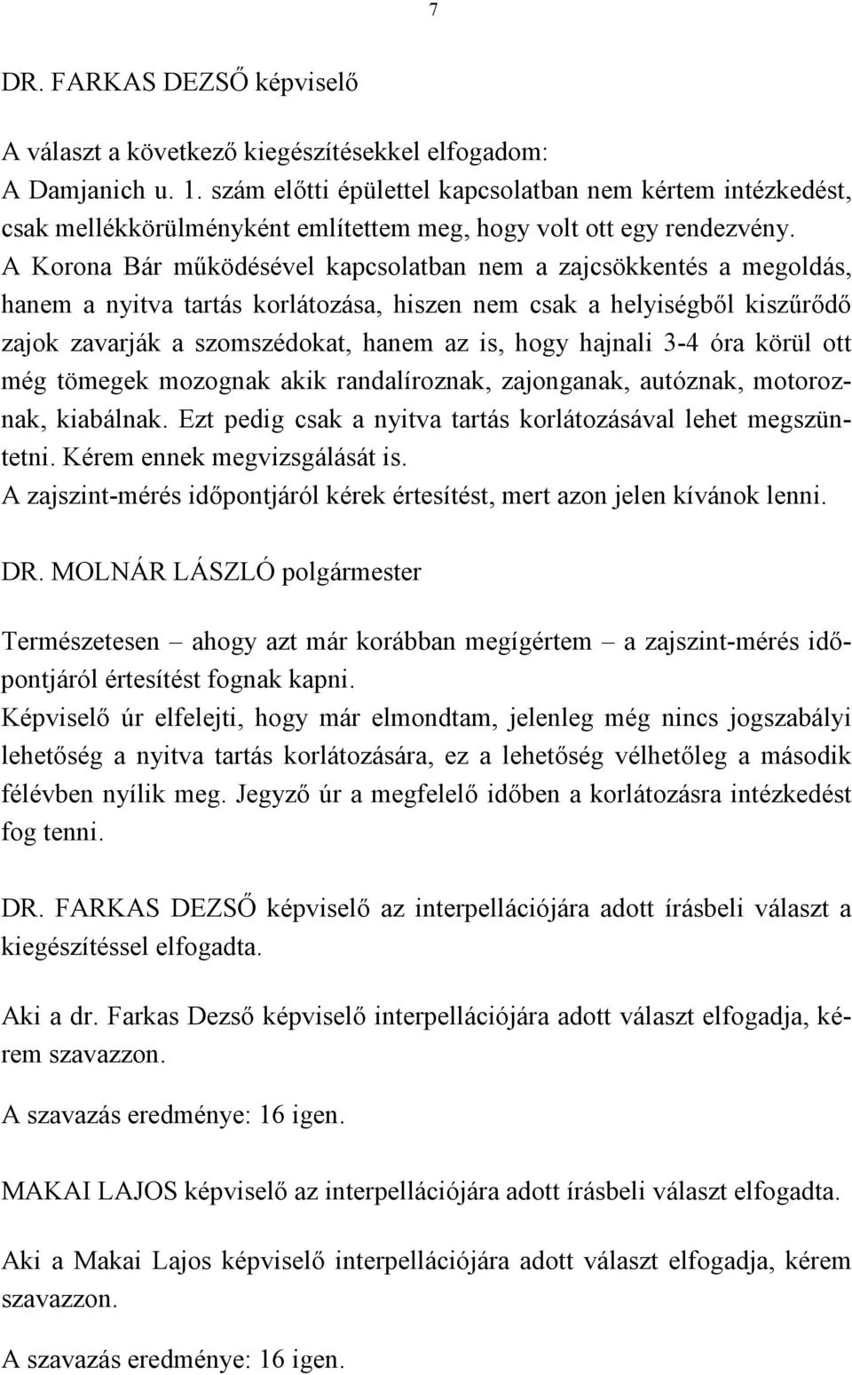 A Korona Bár működésével kapcsolatban nem a zajcsökkentés a megoldás, hanem a nyitva tartás korlátozása, hiszen nem csak a helyiségből kiszűrődő zajok zavarják a szomszédokat, hanem az is, hogy