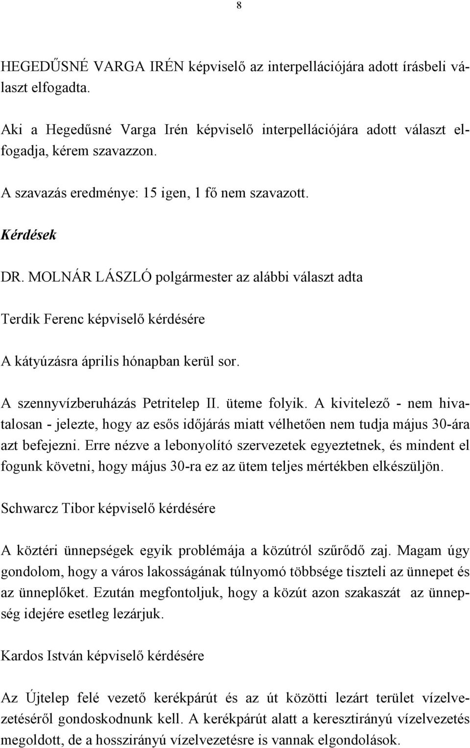 üteme folyik. A kivitelező - nem hivatalosan - jelezte, hogy az esős időjárás miatt vélhetően nem tudja május 30-ára azt befejezni.