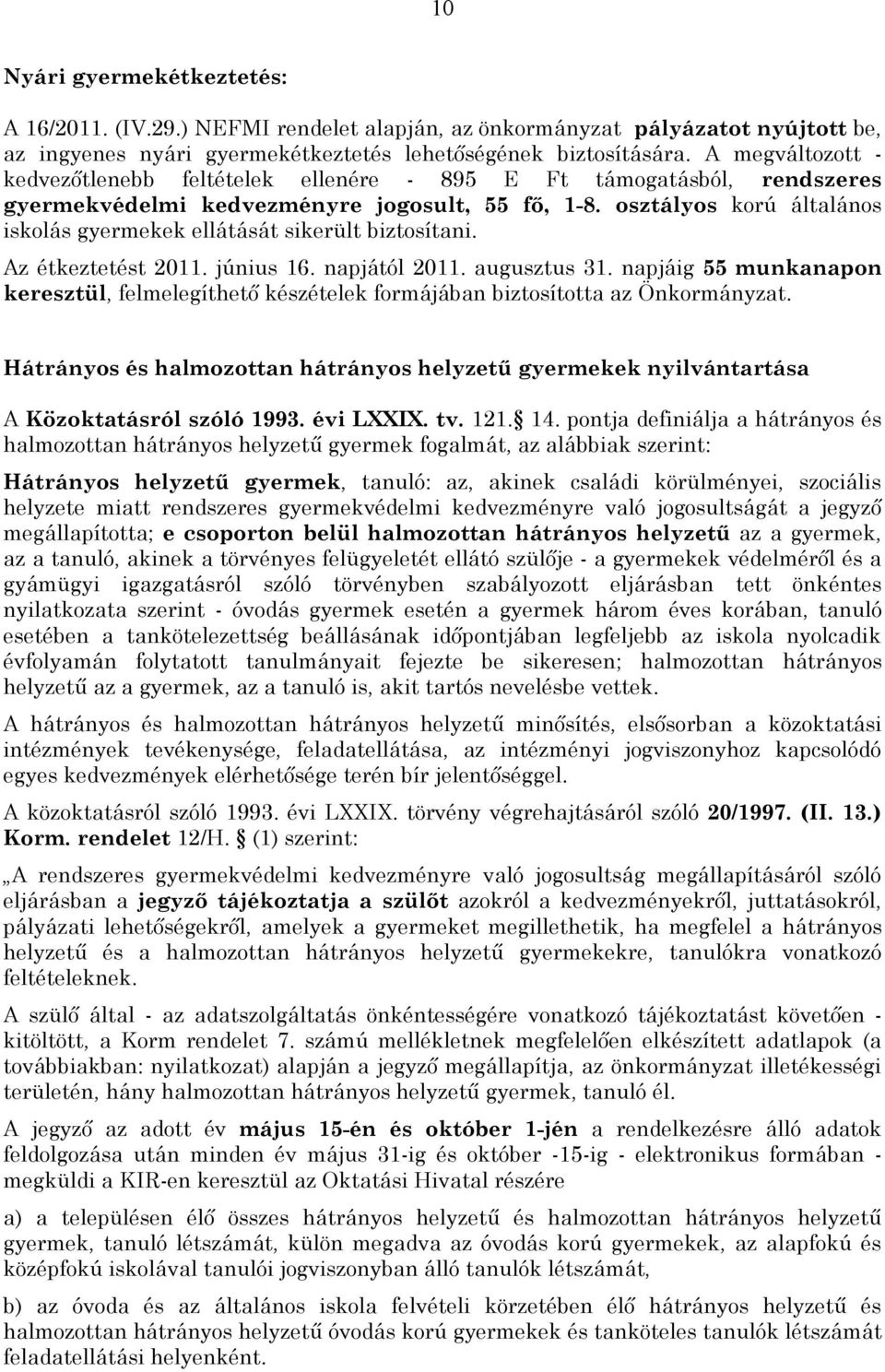 osztályos korú általános iskolás gyermekek ellátását sikerült biztosítani. Az étkeztetést 2011. június 16. napjától 2011. augusztus 31.