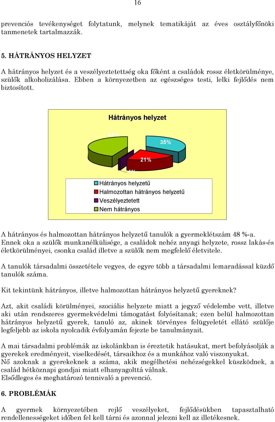 Ebben a környezetben az egészséges testi, lelki fejlődés nem biztosított.