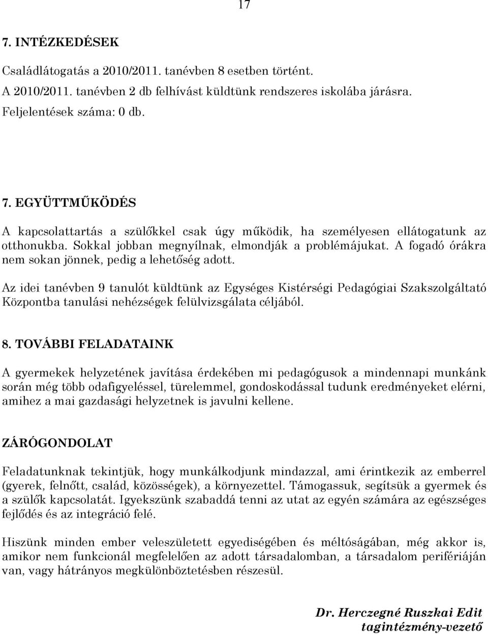 Az idei tanévben 9 tanulót küldtünk az Egységes Kistérségi Pedagógiai Szakszolgáltató Központba tanulási nehézségek felülvizsgálata céljából. 8.