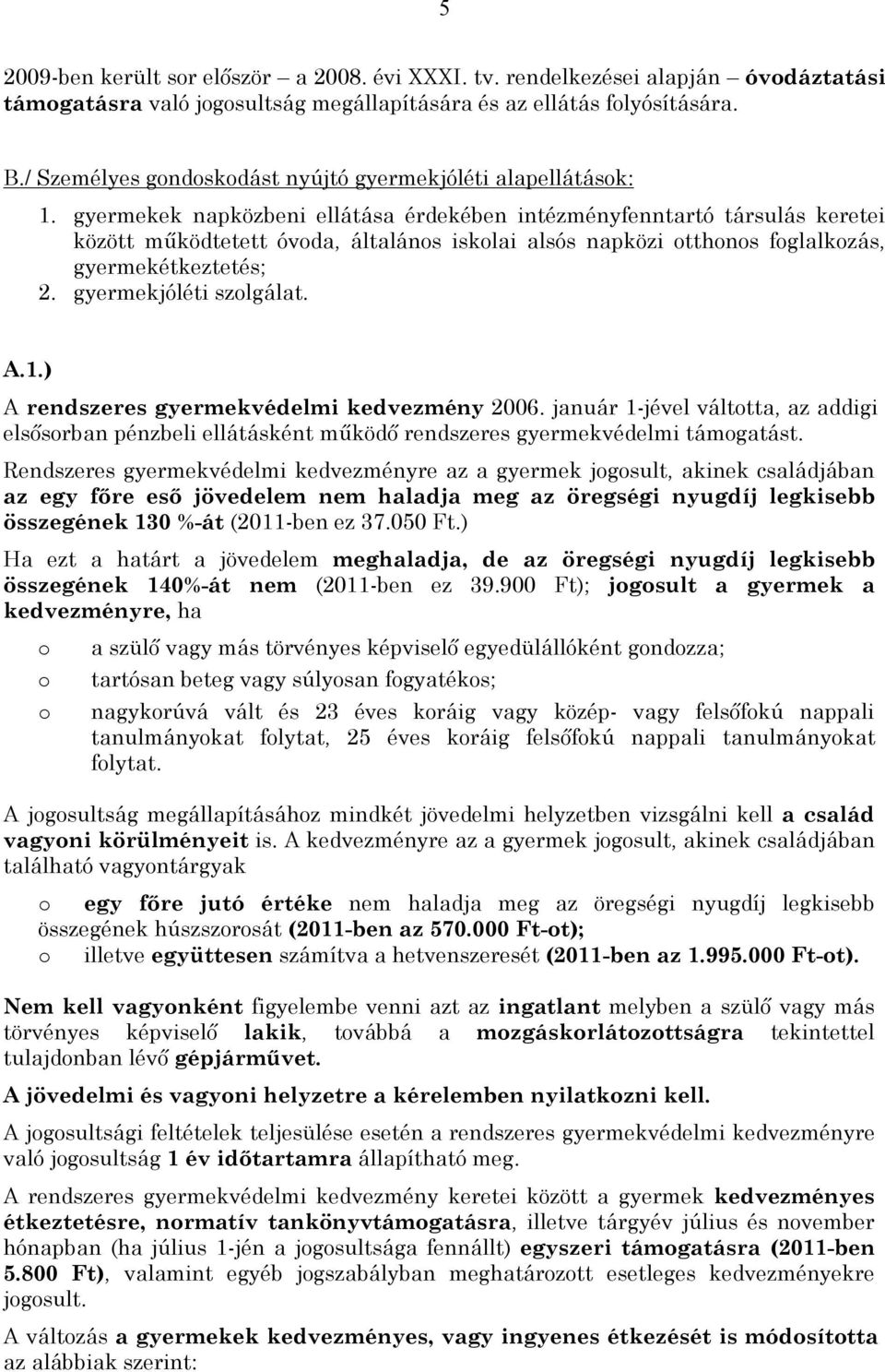 gyermekek napközbeni ellátása érdekében intézményfenntartó társulás keretei között működtetett óvoda, általános iskolai alsós napközi otthonos foglalkozás, gyermekétkeztetés; 2.