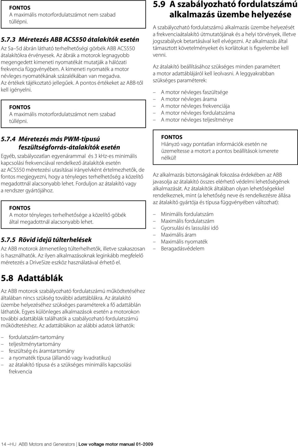 Az értékek tájékoztató jellegűek. A pontos értékeket az ABB-től kell igényelni. FONTOS A maximális motorfordulatszámot nem szabad túllépni. 5.7.