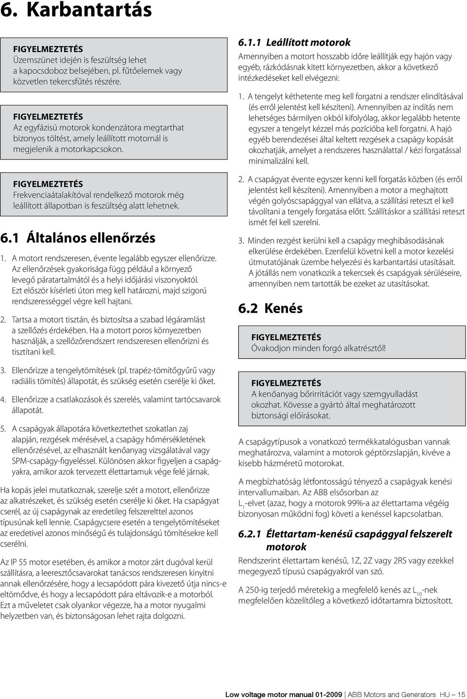 Frekvenciaátalakítóval rendelkező motorok még leállított állapotban is feszültség alatt lehetnek. 6.1 Általános ellenőrzés 1. A motort rendszeresen, évente legalább egyszer ellenőrizze.