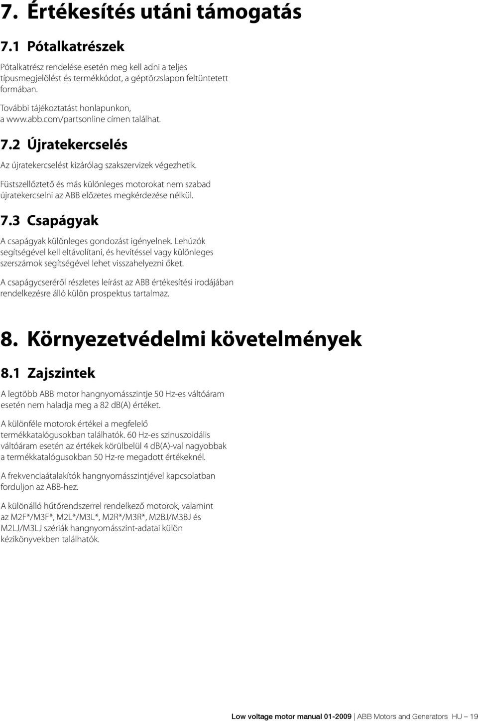 Füstszellőztető és más különleges motorokat nem szabad újratekercselni az ABB előzetes megkérdezése nélkül. 7.3 Csapágyak A csapágyak különleges gondozást igényelnek.