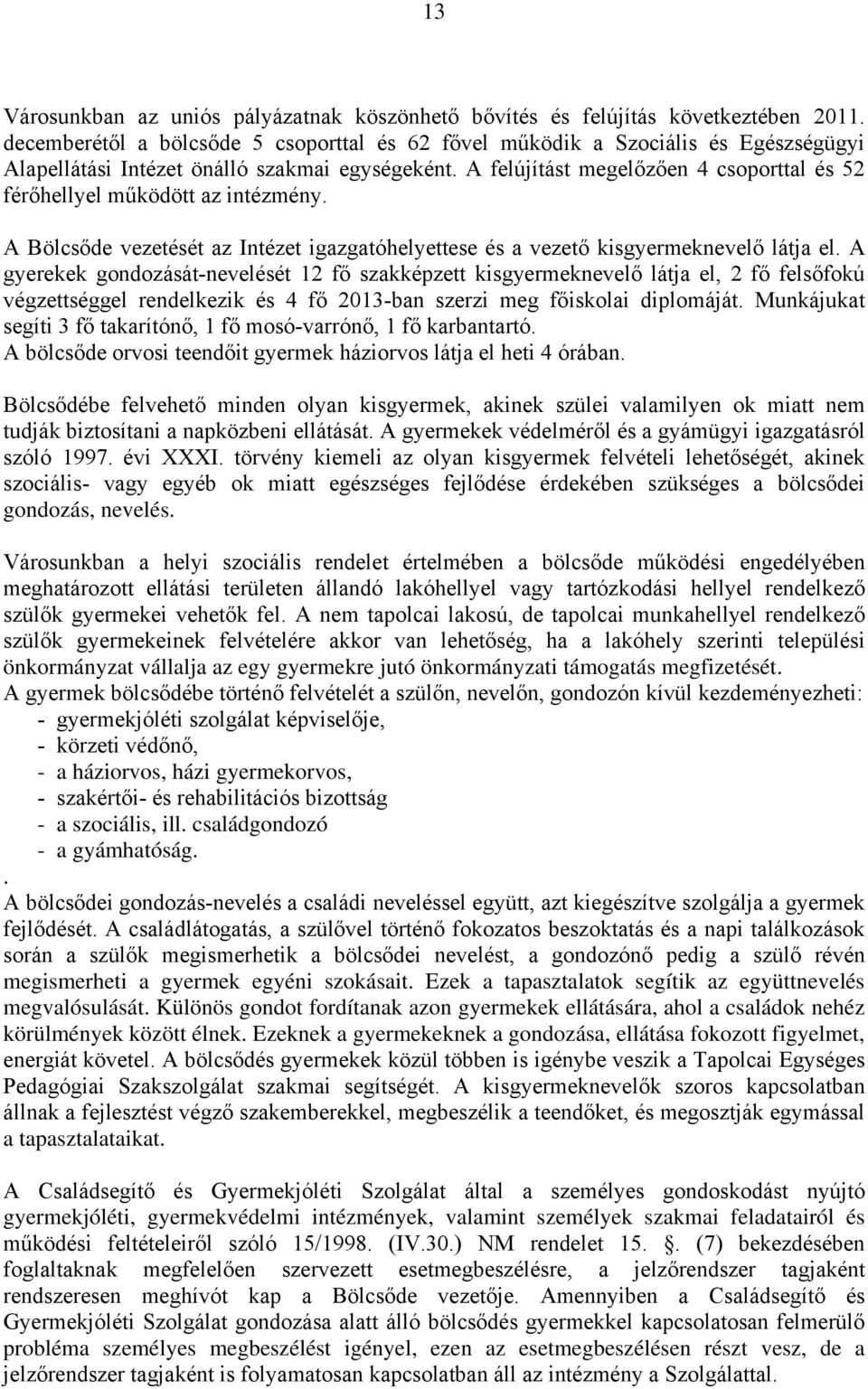 A felújítást megelőzően 4 csoporttal és 52 férőhellyel működött az intézmény. A Bölcsőde vezetését az Intézet igazgatóhelyettese és a vezető kisgyermeknevelő látja el.