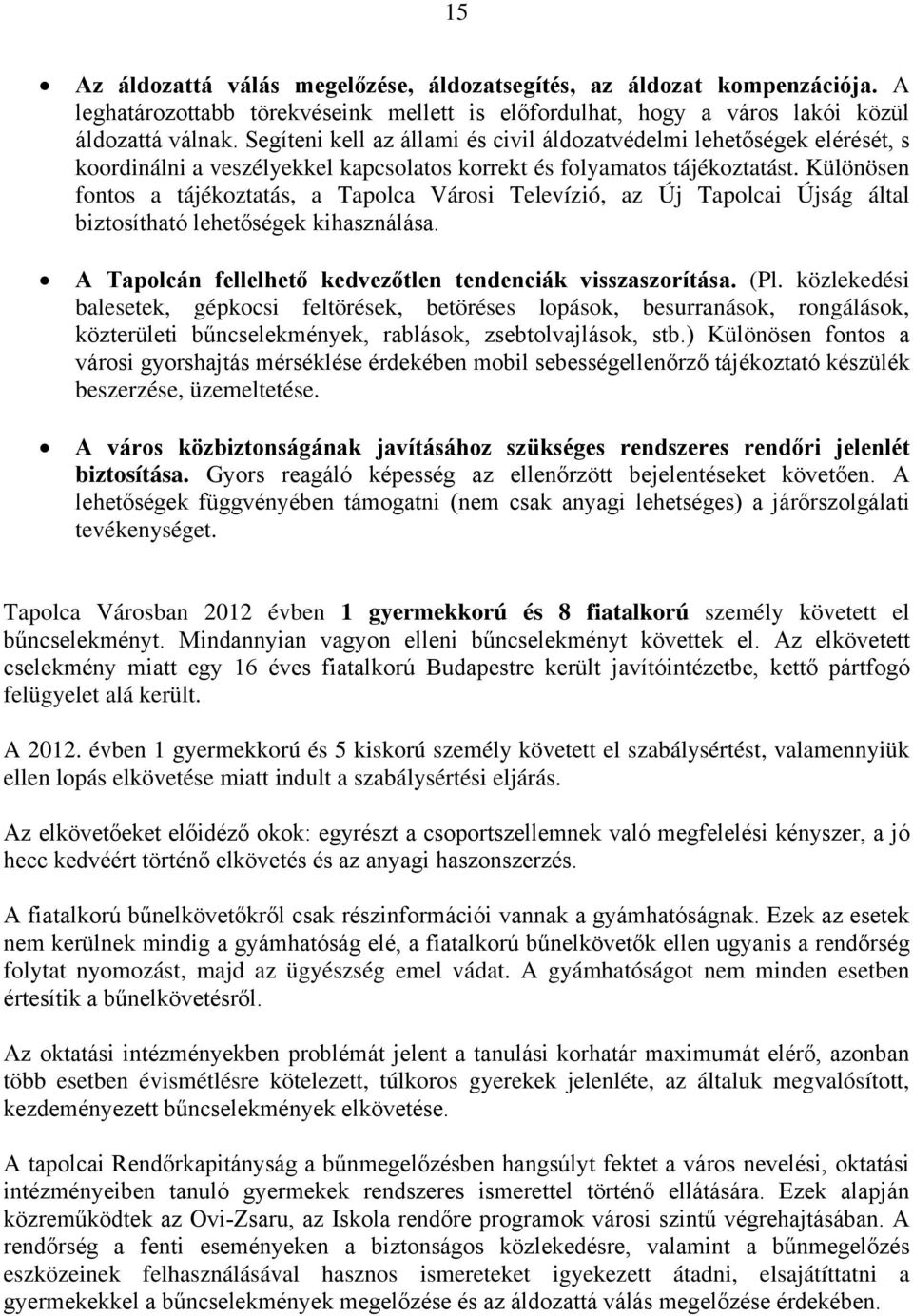 Különösen fontos a tájékoztatás, a Tapolca Városi Televízió, az Új Tapolcai Újság által biztosítható lehetőségek kihasználása. A Tapolcán fellelhető kedvezőtlen tendenciák visszaszorítása. (Pl.