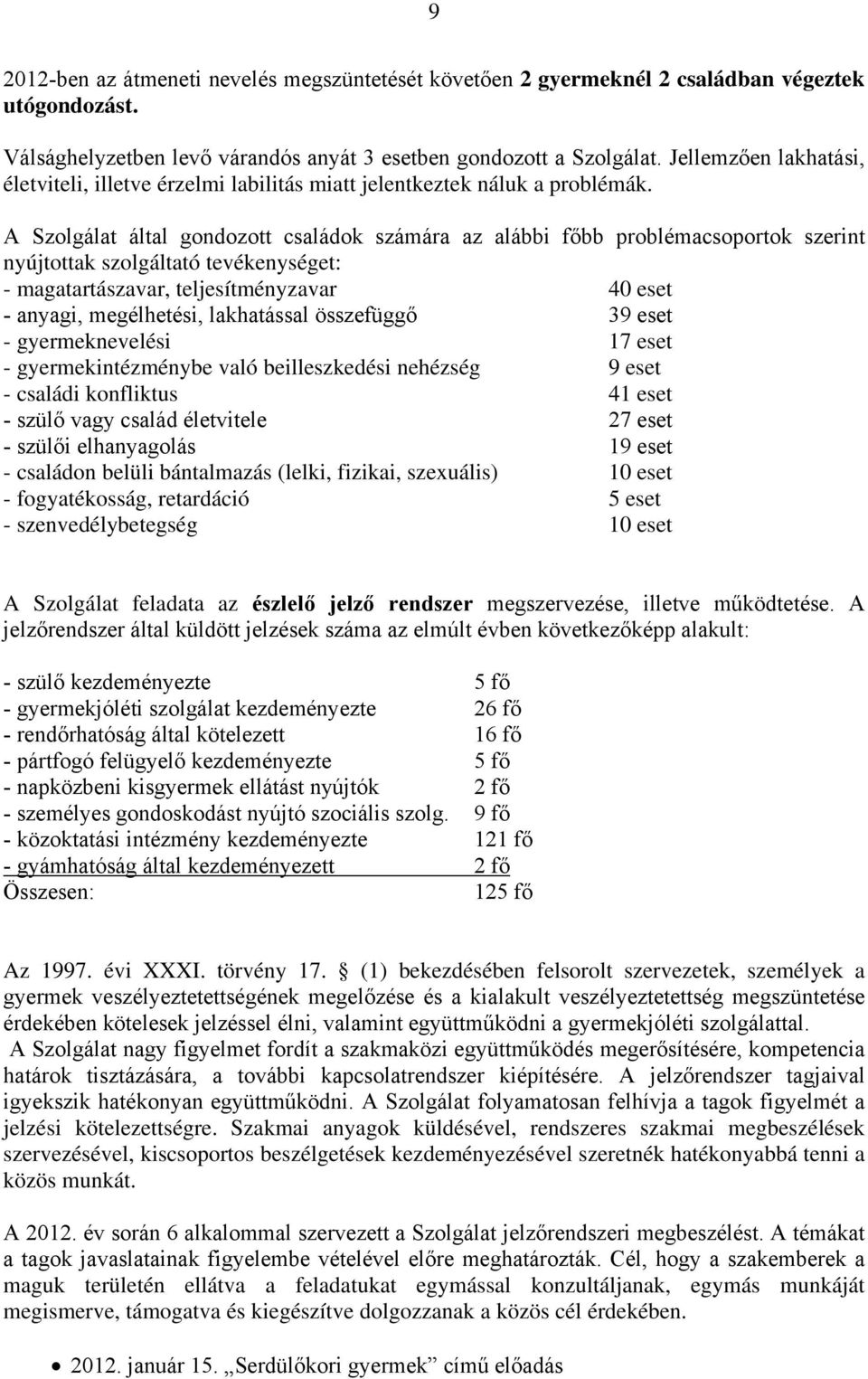 A Szolgálat által gondozott családok számára az alábbi főbb problémacsoportok szerint nyújtottak szolgáltató tevékenységet: - magatartászavar, teljesítményzavar 40 eset - anyagi, megélhetési,