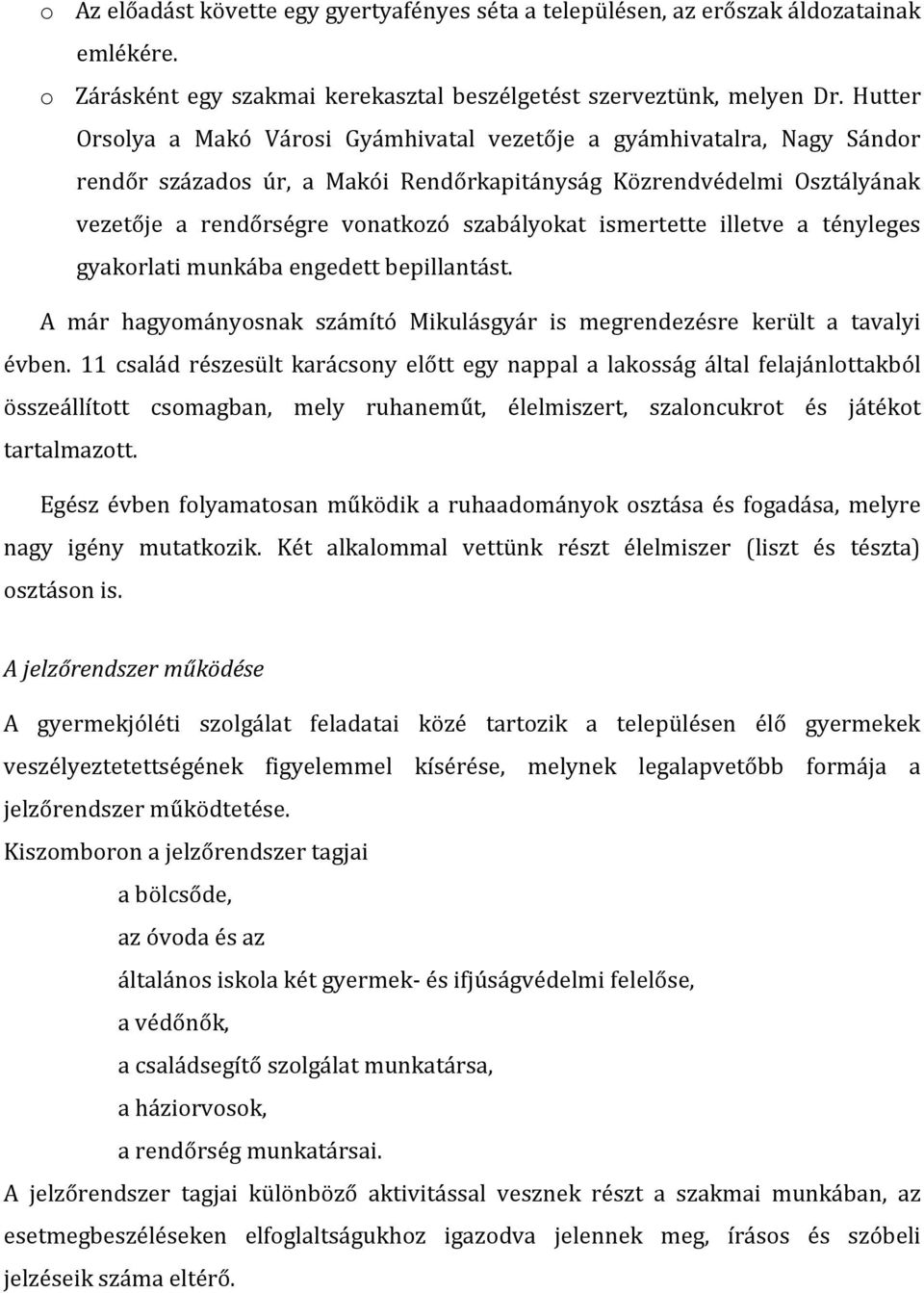 ismertette illetve a tényleges gyakorlati munkába engedett bepillantást. A már hagyományosnak számító Mikulásgyár is megrendezésre került a tavalyi évben.