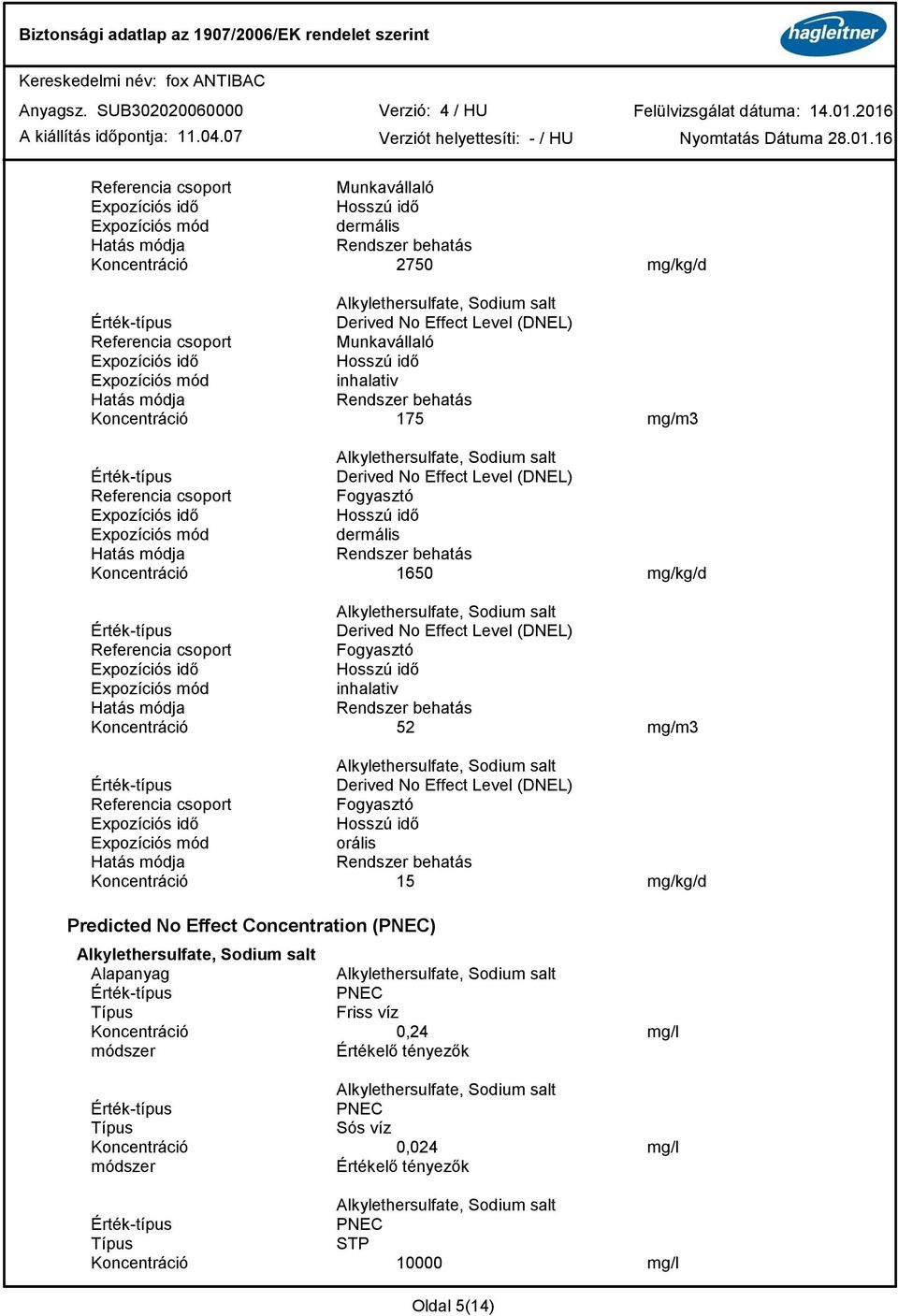 mód dermális Hatás módja Rendszer behatás Koncentráció 1650 mg/kg/d Derived No Effect Level (DNEL) Referencia csoport Fogyasztó Expozíciós idő Hosszú idő Expozíciós mód inhalativ Hatás módja Rendszer