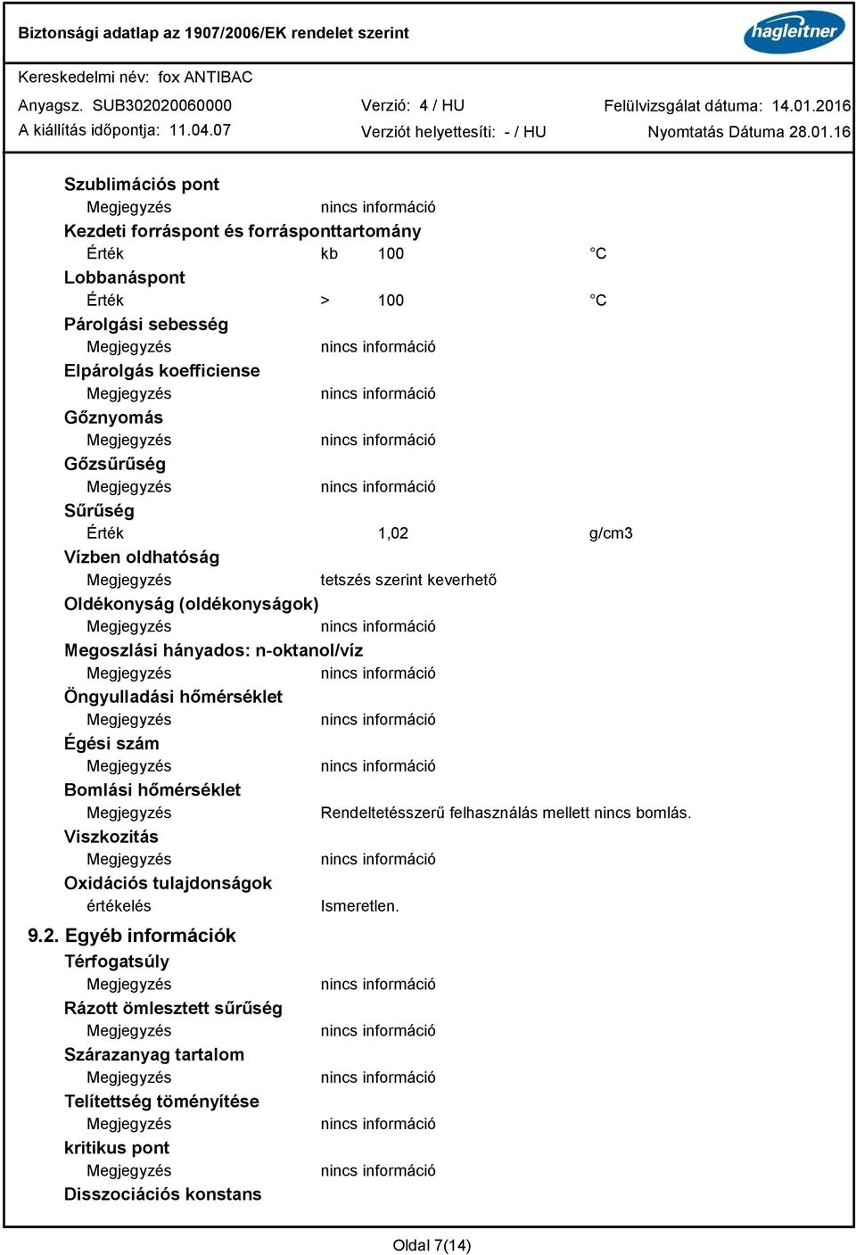 hőmérséklet Égési szám Bomlási hőmérséklet Rendeltetésszerű felhasználás mellett nincs bomlás. Viszkozitás Oxidációs tulajdonságok értékelés Ismeretlen. 9.