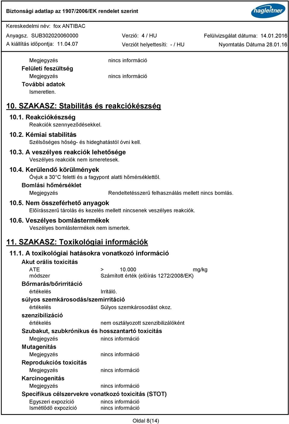 Kerülendő körülmények Óvjuk a 30 C feletti és a fagypont alatti hőmérséklettől. Bomlási hőmérséklet Rendeltetésszerű felhasználás mellett nincs bomlás. 10.5.