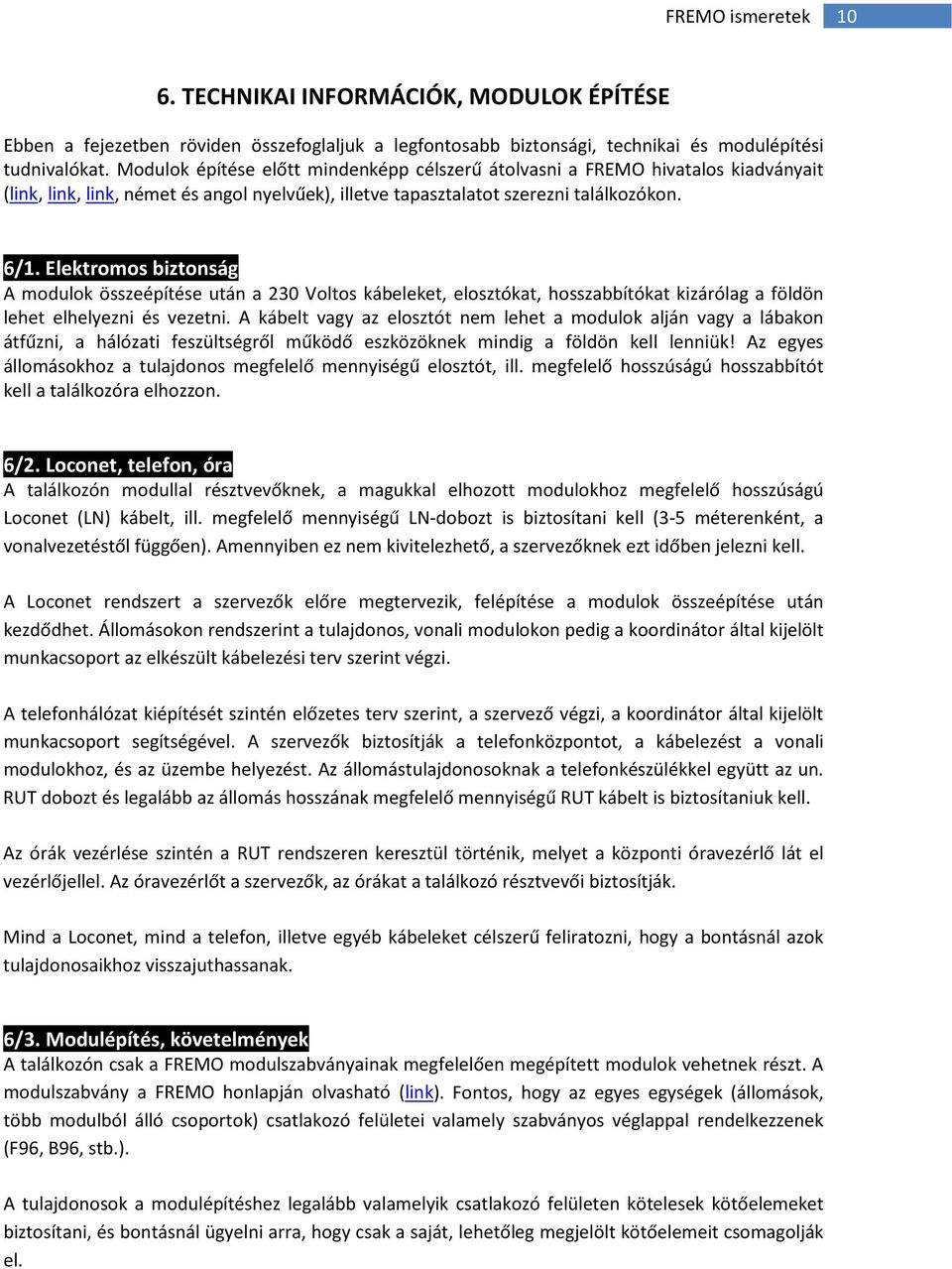 Elektromos biztonság A modulok összeépítése után a 230 Voltos kábeleket, elosztókat, hosszabbítókat kizárólag a földön lehet elhelyezni és vezetni.