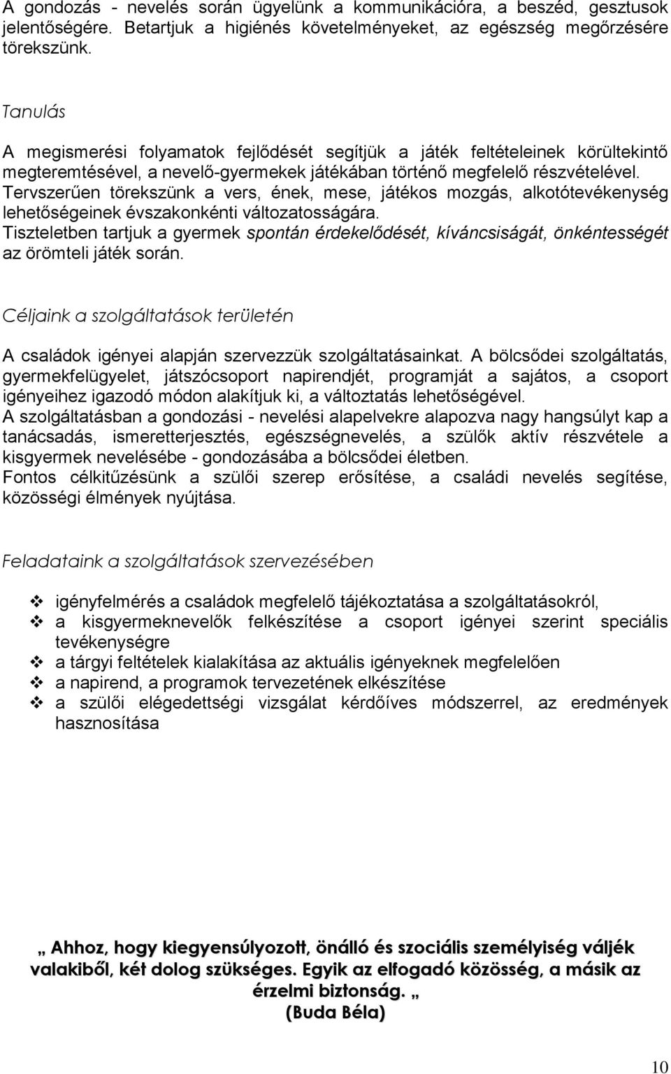 Tervszerűen törekszünk a vers, ének, mese, játékos mozgás, alkotótevékenység lehetőségeinek évszakonkénti változatosságára.