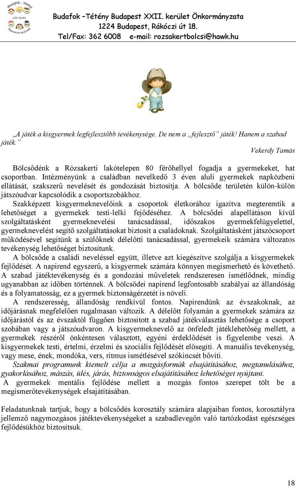 Intézményünk a családban nevelkedő 3 éven aluli gyermekek napközbeni ellátását, szakszerű nevelését és gondozását biztosítja.