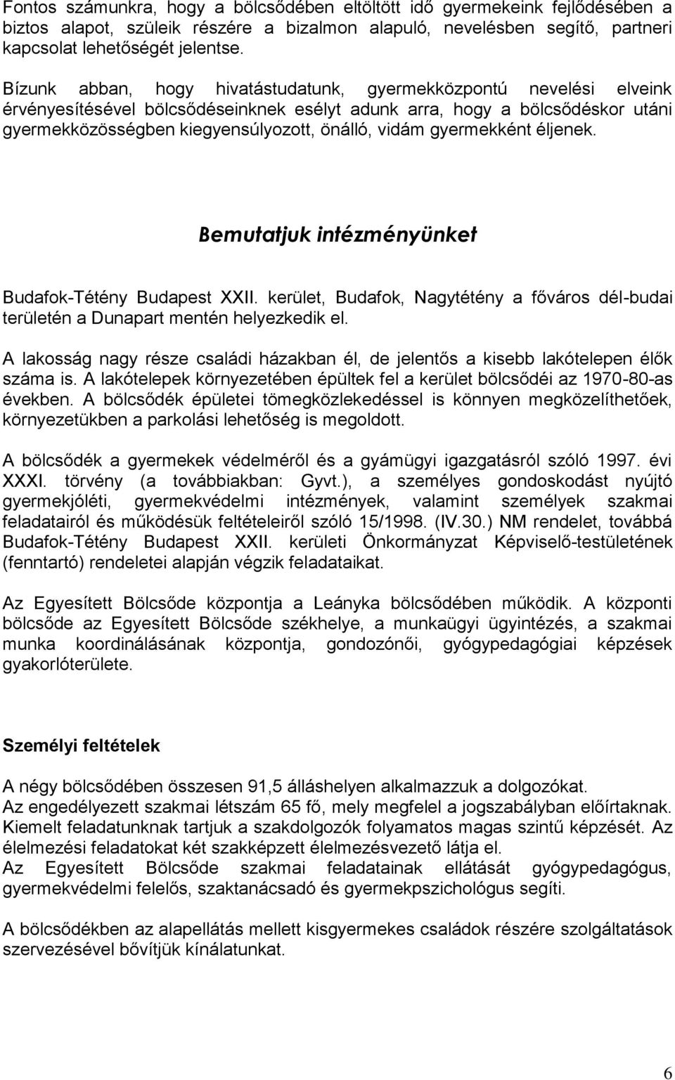 gyermekként éljenek. Bemutatjuk intézményünket Budafok-Tétény Budapest XXII. kerület, Budafok, Nagytétény a főváros dél-budai területén a Dunapart mentén helyezkedik el.