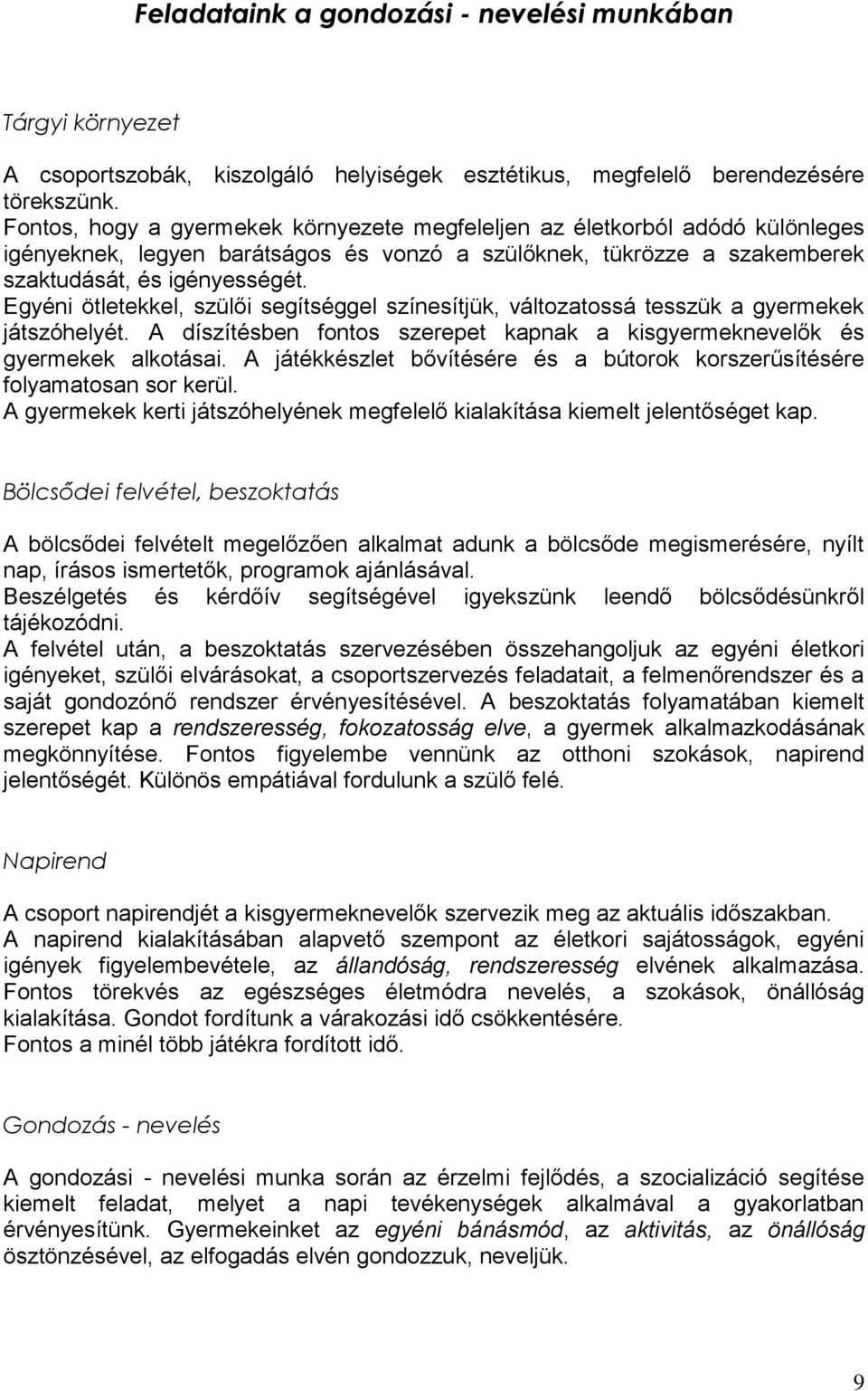 Egyéni ötletekkel, szülői segítséggel színesítjük, változatossá tesszük a gyermekek játszóhelyét. A díszítésben fontos szerepet kapnak a kisgyermeknevelők és gyermekek alkotásai.