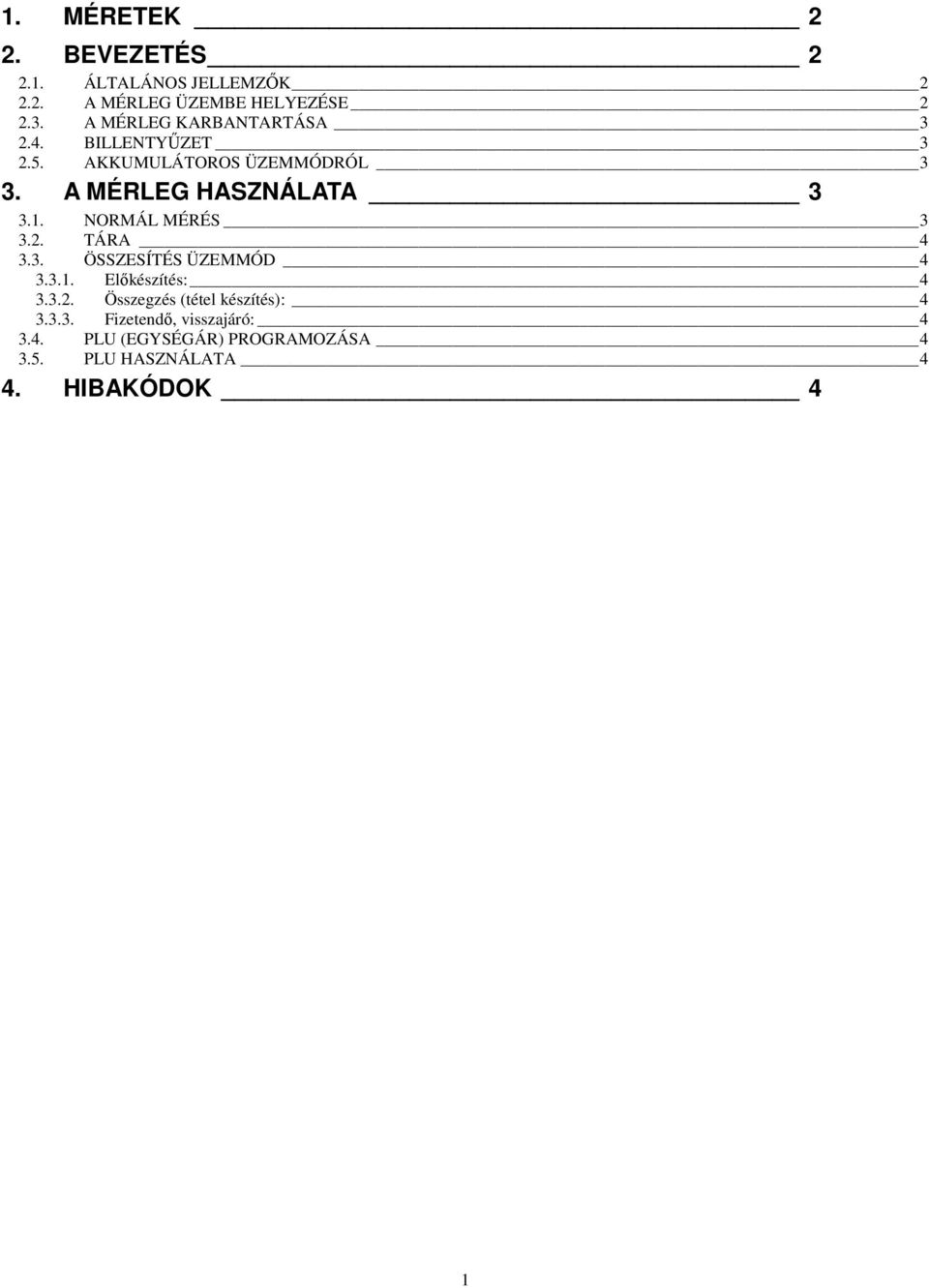 1. NORMÁL MÉRÉS 3 3.2. TÁRA 4 3.3. ÖSSZESÍTÉS ÜZEMMÓD 4 3.3.1. Előkészítés: 4 3.3.2. Összegzés (tétel készítés): 4 3.