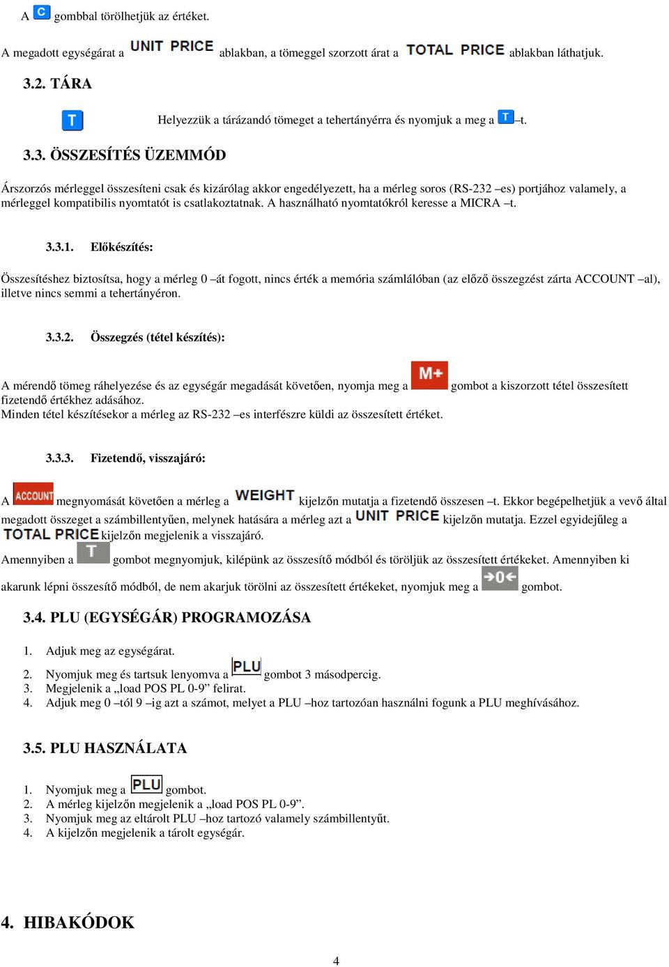 3. ÖSSZESÍTÉS ÜZEMMÓD Árszorzós mérleggel összesíteni csak és kizárólag akkor engedélyezett, ha a mérleg soros (RS-232 es) portjához valamely, a mérleggel kompatibilis nyomtatót is csatlakoztatnak.