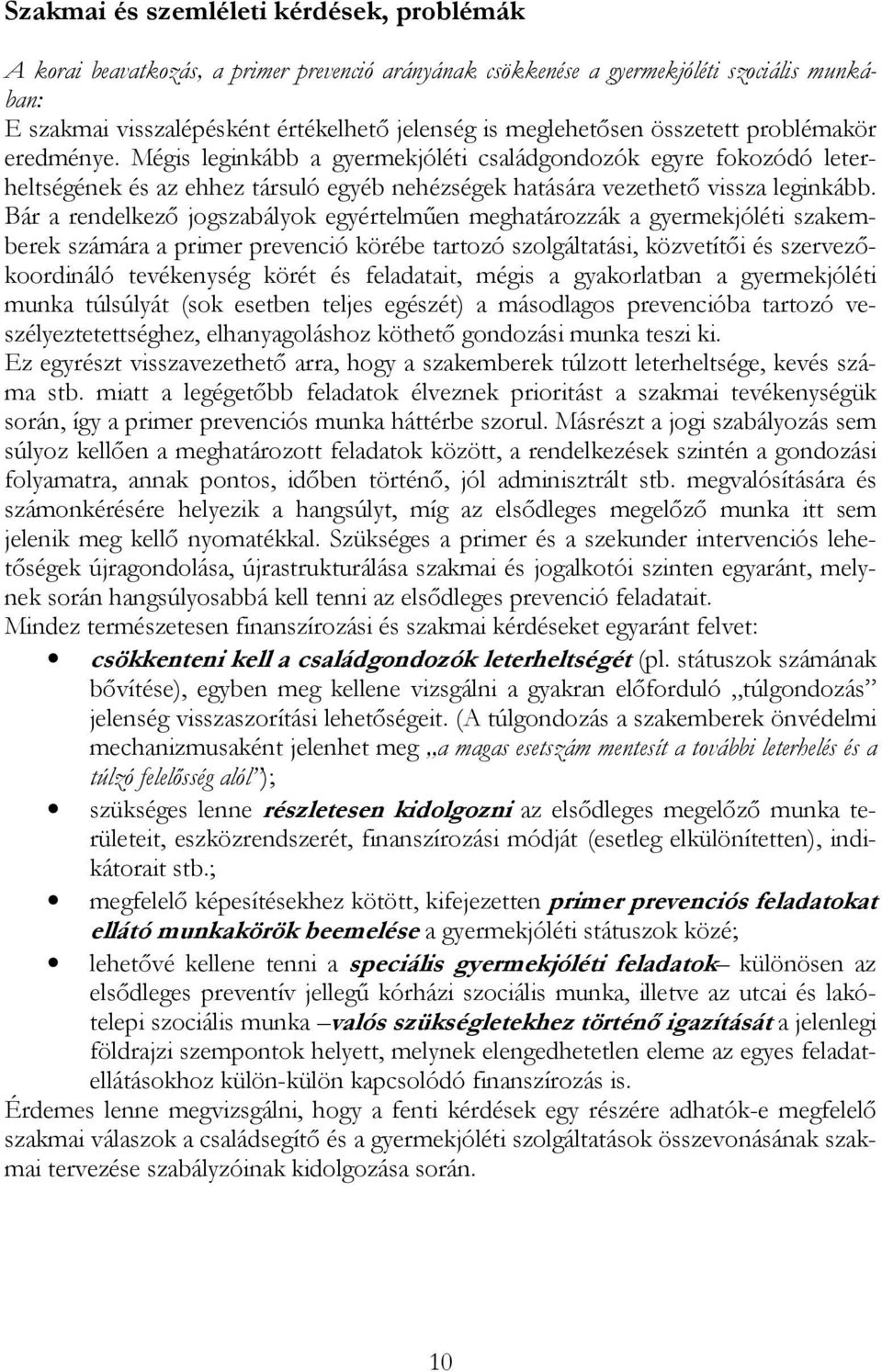 Bár a rendelkező jogszabályok egyértelműen meghatározzák a gyermekjóléti szakemberek számára a primer prevenció körébe tartozó szolgáltatási, közvetítői és szervezőkoordináló tevékenység körét és