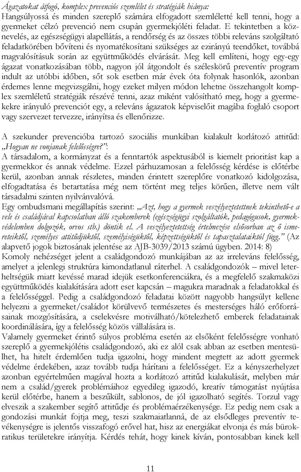 E tekintetben a köznevelés, az egészségügyi alapellátás, a rendőrség és az összes többi releváns szolgáltató feladatkörében bővíteni és nyomatékosítani szükséges az ezirányú teendőket, továbbá