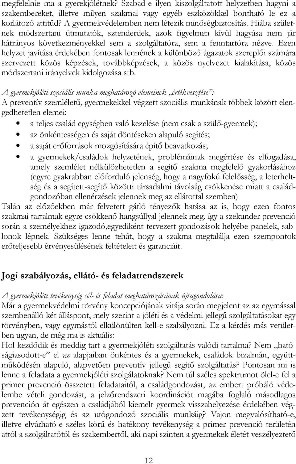 Hiába születnek módszertani útmutatók, sztenderdek, azok figyelmen kívül hagyása nem jár hátrányos következményekkel sem a szolgáltatóra, sem a fenntartóra nézve.