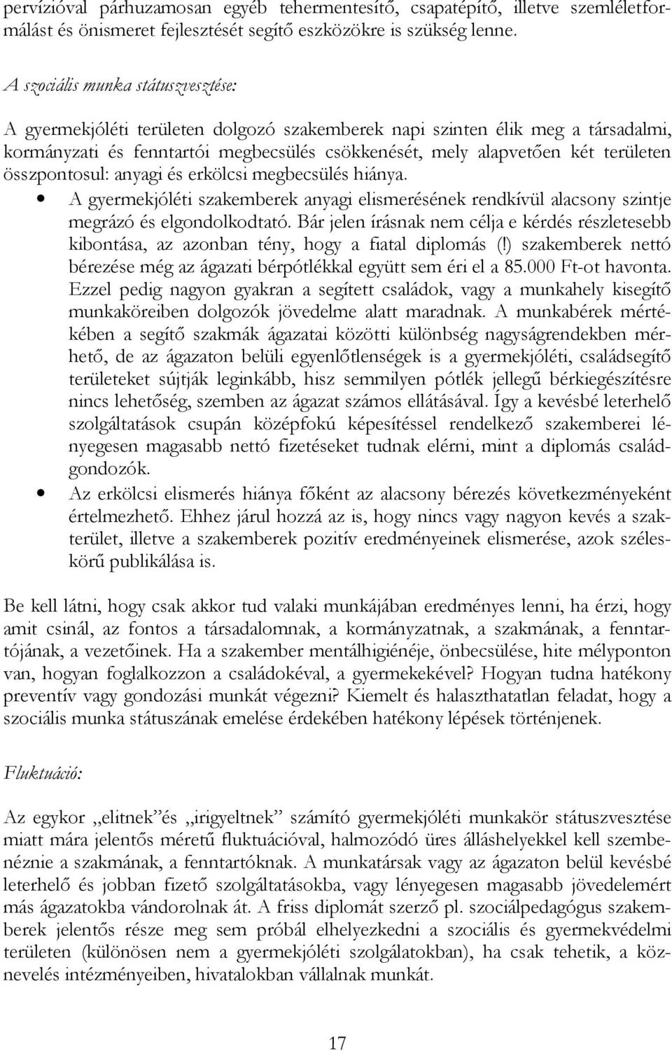 összpontosul: anyagi és erkölcsi megbecsülés hiánya. A gyermekjóléti szakemberek anyagi elismerésének rendkívül alacsony szintje megrázó és elgondolkodtató.